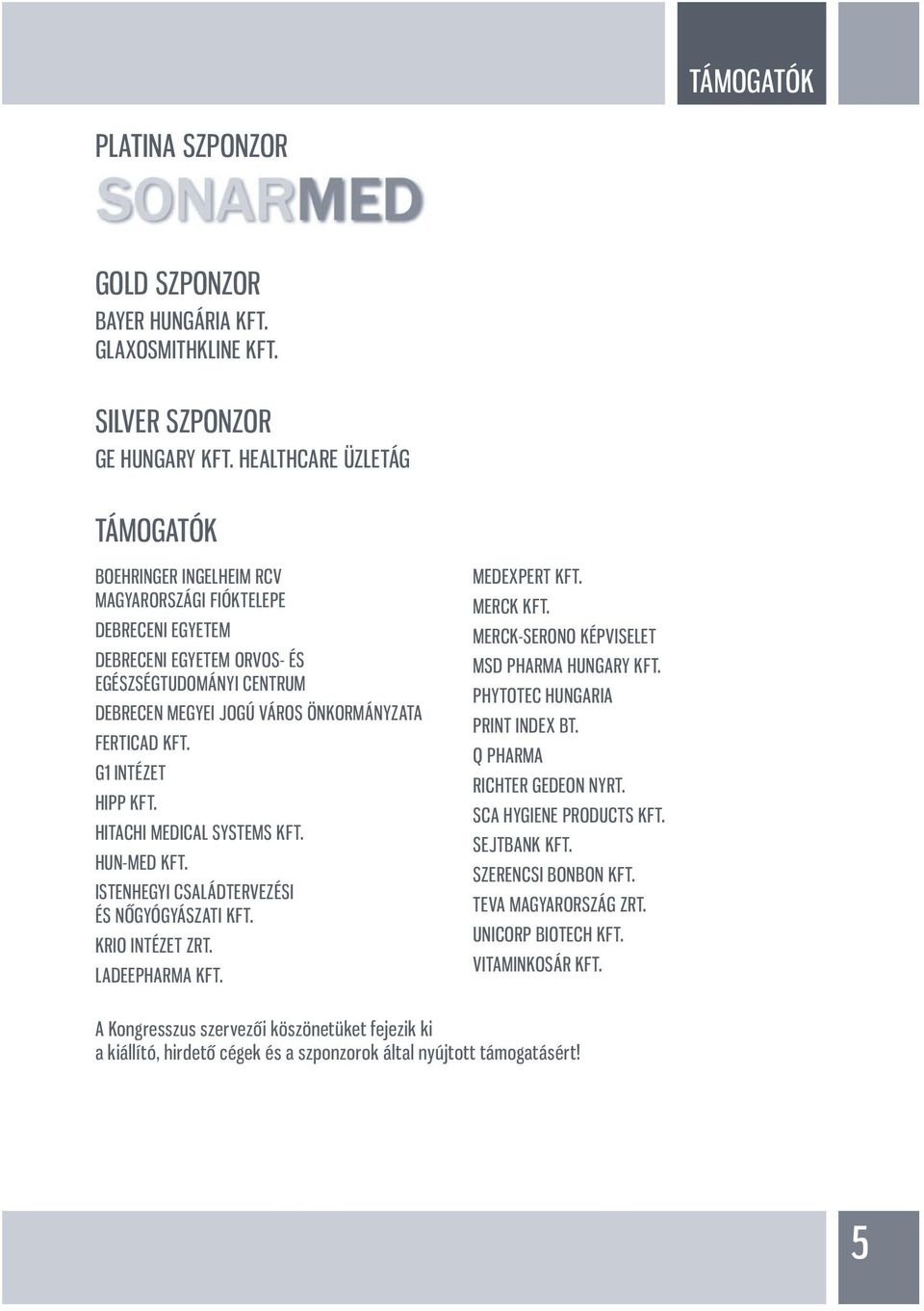 FERTICAD KFT. G1 INTÉZET HIPP KFT. HITACHI MEDICAL SYSTEMS KFT. HUN-MED KFT. ISTENHEGYI CSALÁDTERVEZÉSI ÉS NŐGYÓGYÁSZATI KFT. KRIO INTÉZET ZRT. LADEEPHARMA KFT. MEDEXPERT KFT. MERCK KFT.