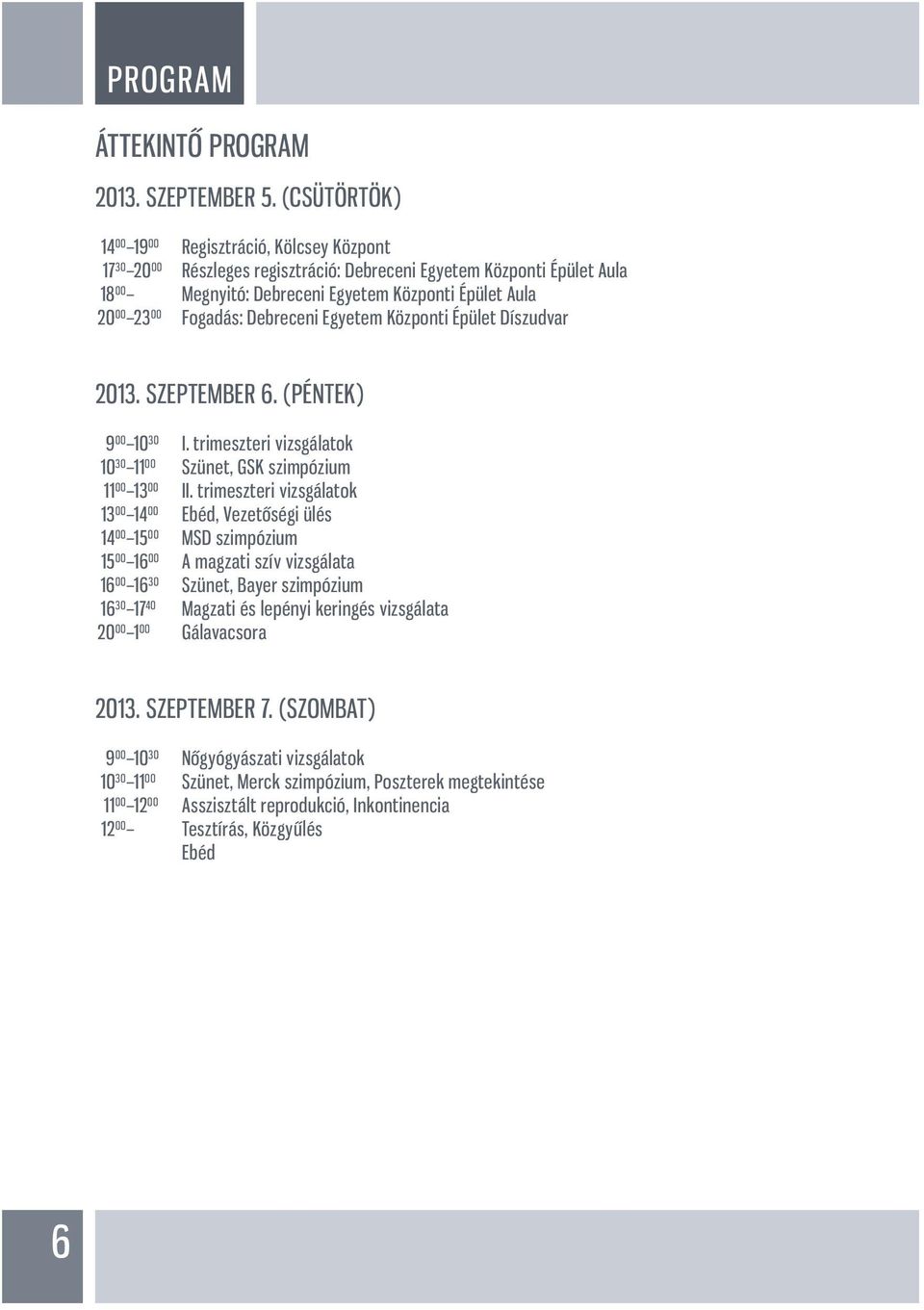 Fogadás: Debreceni Egyetem Központi Épület Díszudvar 2013. SZEPTEMBER 6. (PÉNTEK) 9 00 10 30 I. trimeszteri vizsgálatok 10 30 11 00 Szünet, GSK szimpózium 11 00 13 00 II.