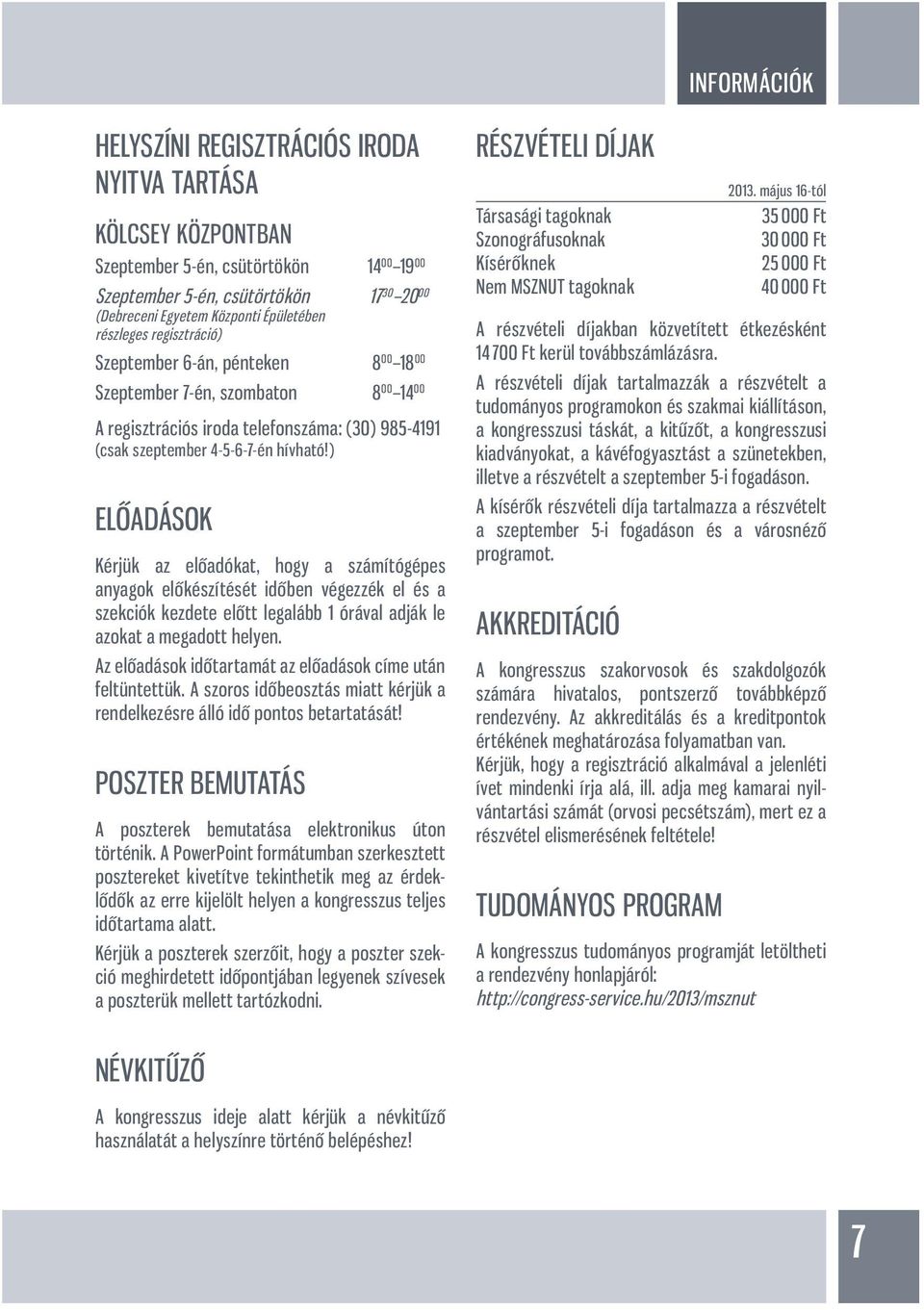 ) ELŐADÁSOK Kérjük az előadókat, hogy a számítógépes anyagok előkészítését időben végezzék el és a szekciók kezdete előtt legalább 1 órával adják le azokat a megadott helyen.