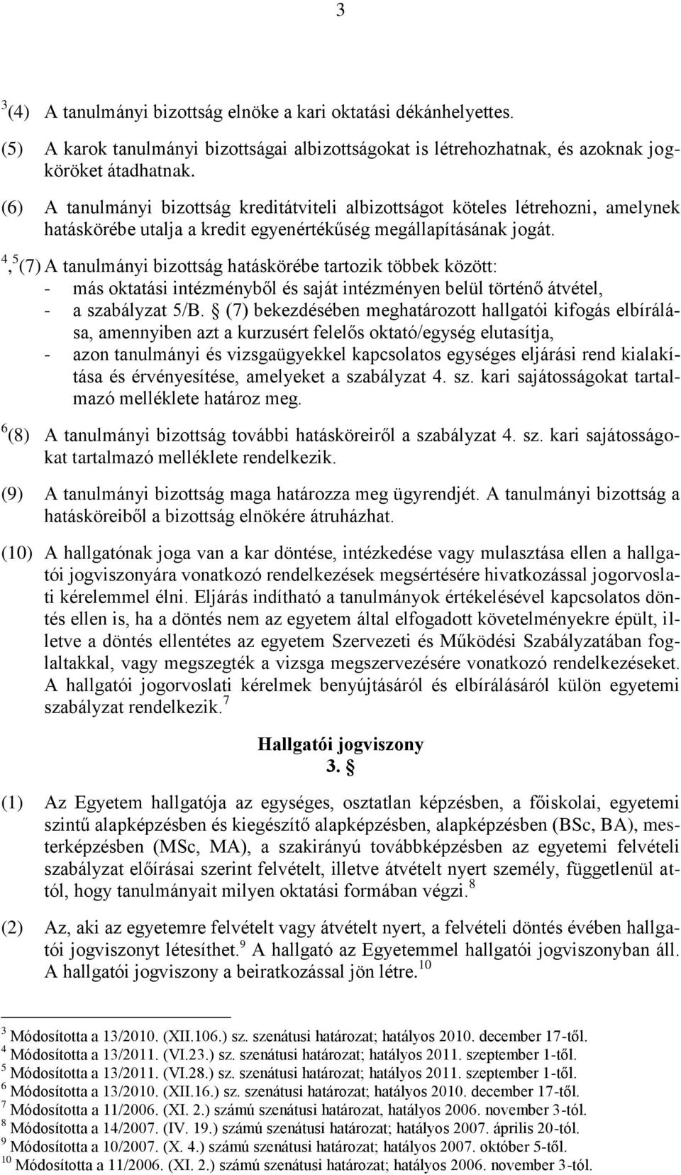 4, 5 (7) A tanulmányi bizottság hatáskörébe tartozik többek között: - más oktatási intézményből és saját intézményen belül történő átvétel, - a szabályzat 5/B.