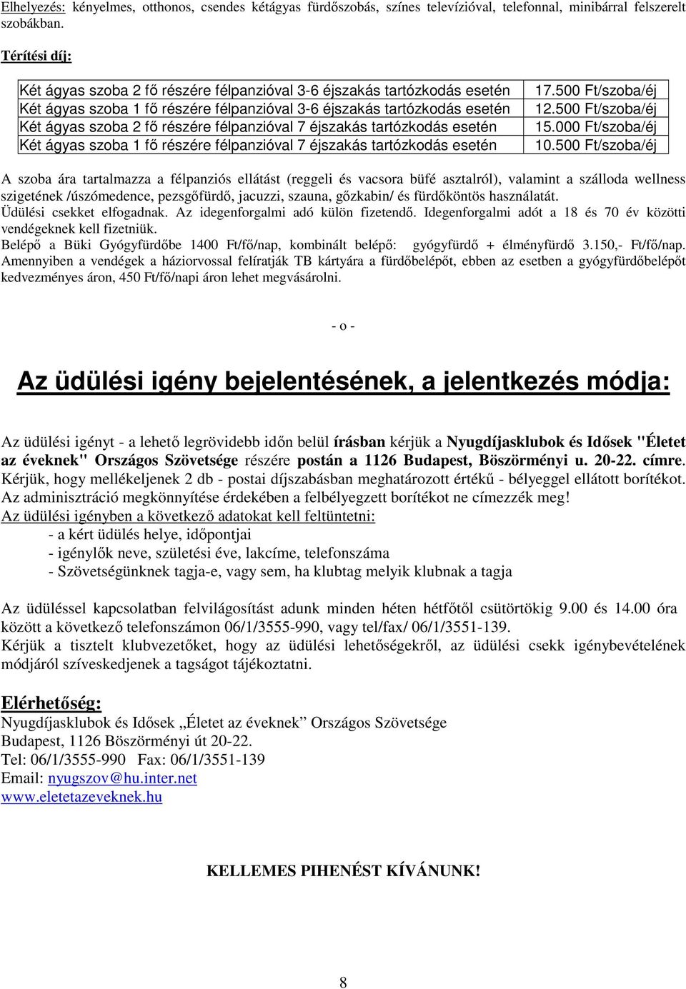 éjszakás tartózkodás esetén Két ágyas szoba 1 fı részére félpanzióval 7 éjszakás tartózkodás esetén 17.500 Ft/szoba/éj 12.500 Ft/szoba/éj 15.000 Ft/szoba/éj 10.