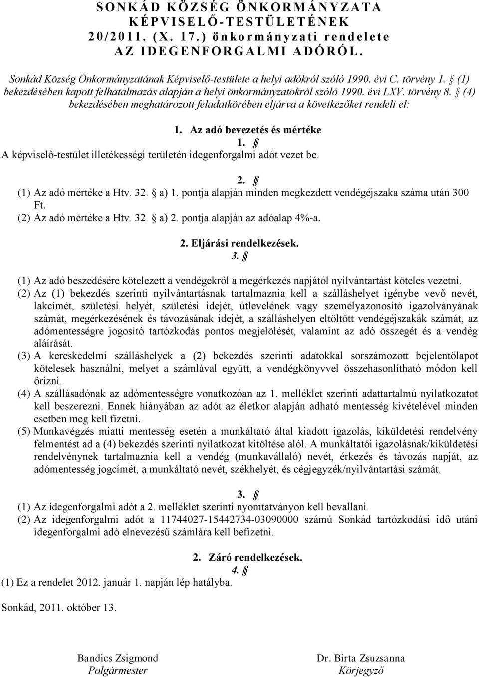 (1) bekezdésében kapott felhatalmazás alapján a helyi önkormányzatokról szóló 1990. évi LXV. törvény 8. (4) bekezdésében meghatározott feladatkörében eljárva a következőket rendeli el: 1.