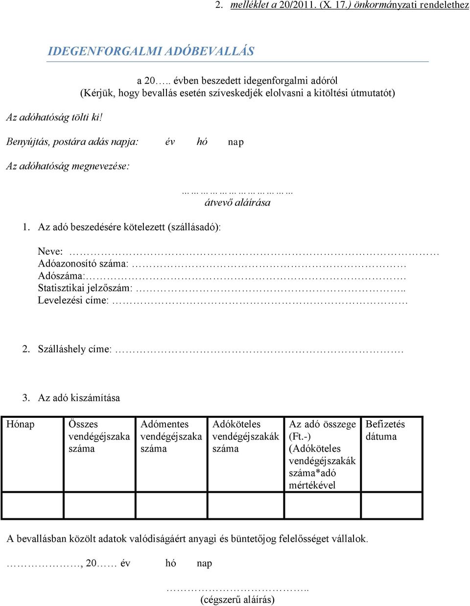 . évben beszedett idegenforgalmi adóról (Kérjük, hogy bevallás esetén szíveskedjék elolvasni a kitöltési útmutatót) Benyújtás, postára adás napja: év hó nap Az adóhatóság megnevezése: 1.