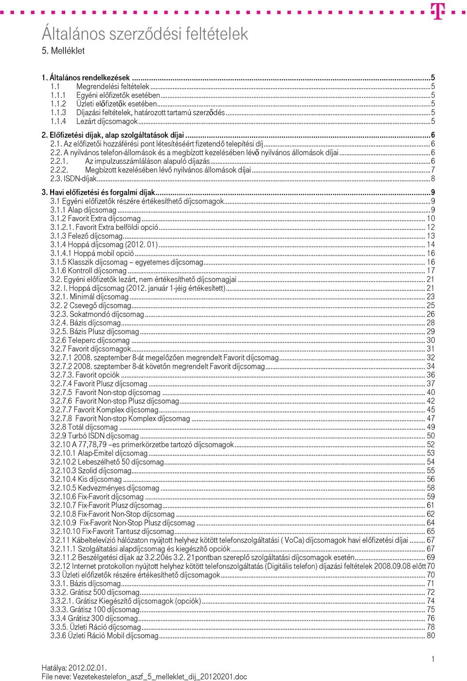 ..6 2.2.1. Az impulzusszámláláson alapuló díjazás...6 2.2.2. Megbízott kezelésében lévő nyilvános állomások díjai...7 2.3. ISDN-díjak...8 3. Havi előfizetési és forgalmi díjak...9 3.