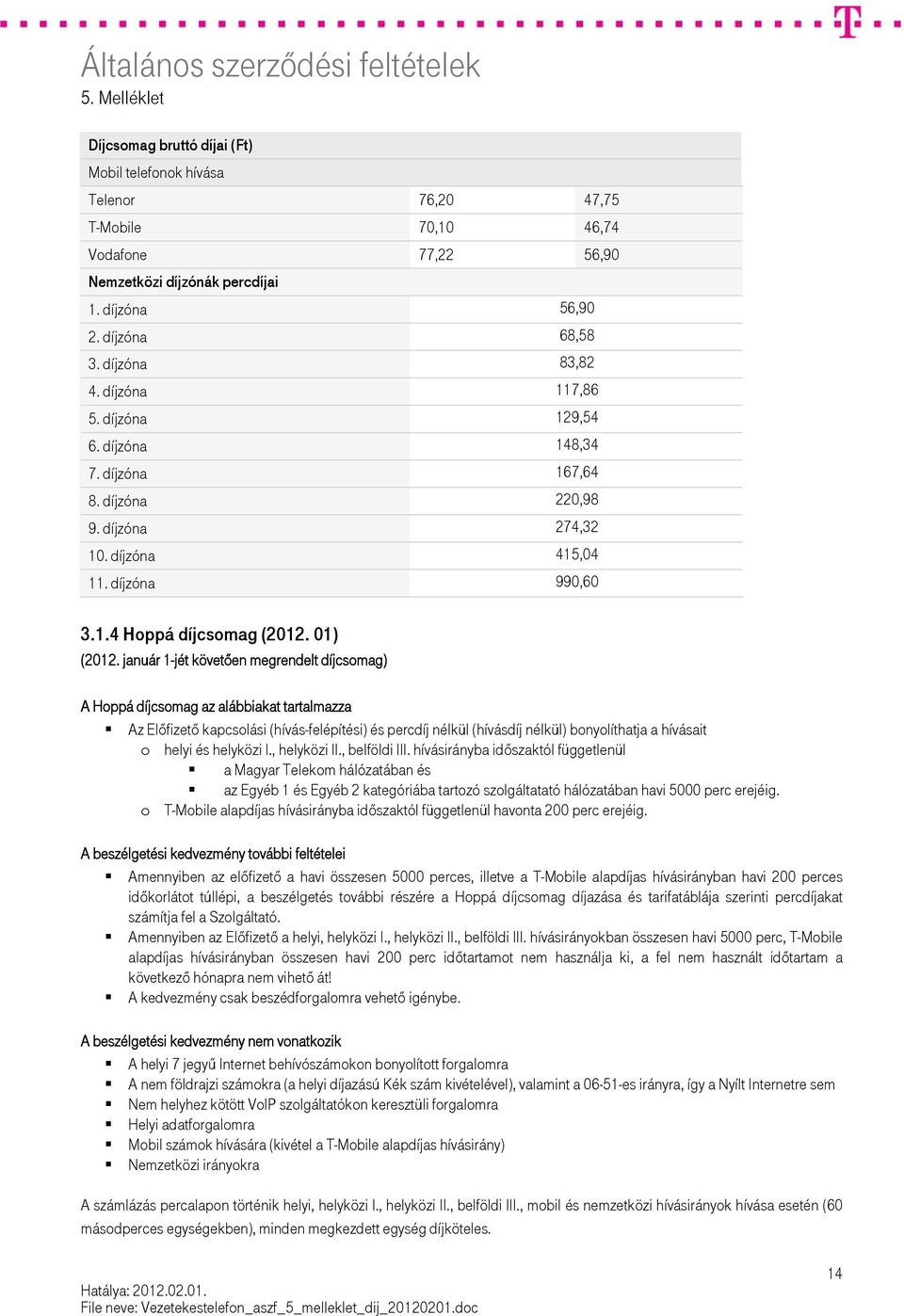 január 1-jét követően megrendelt díjcsomag) A Hoppá díjcsomag az alábbiakat tartalmazza Az Előfizető kapcsolási (hívás-felépítési) és percdíj nélkül (hívásdíj nélkül) bonyolíthatja a hívásait o helyi