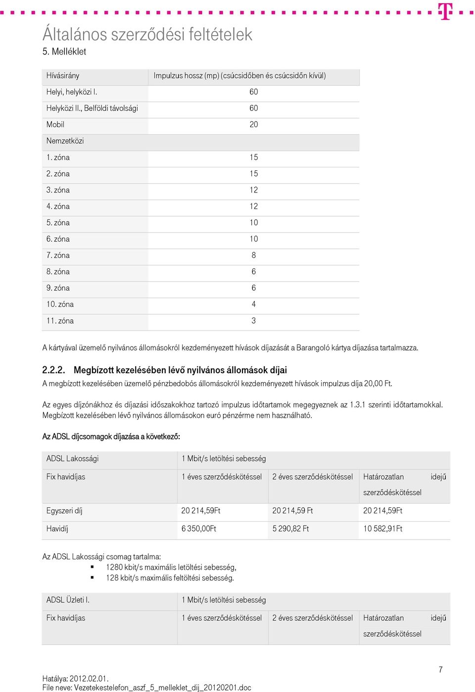 2.2. Megbízott kezelésében lévő nyilvános állomások díjai A megbízott kezelésében üzemelő pénzbedobós állomásokról kezdeményezett hívások impulzus díja 20,00 Ft.