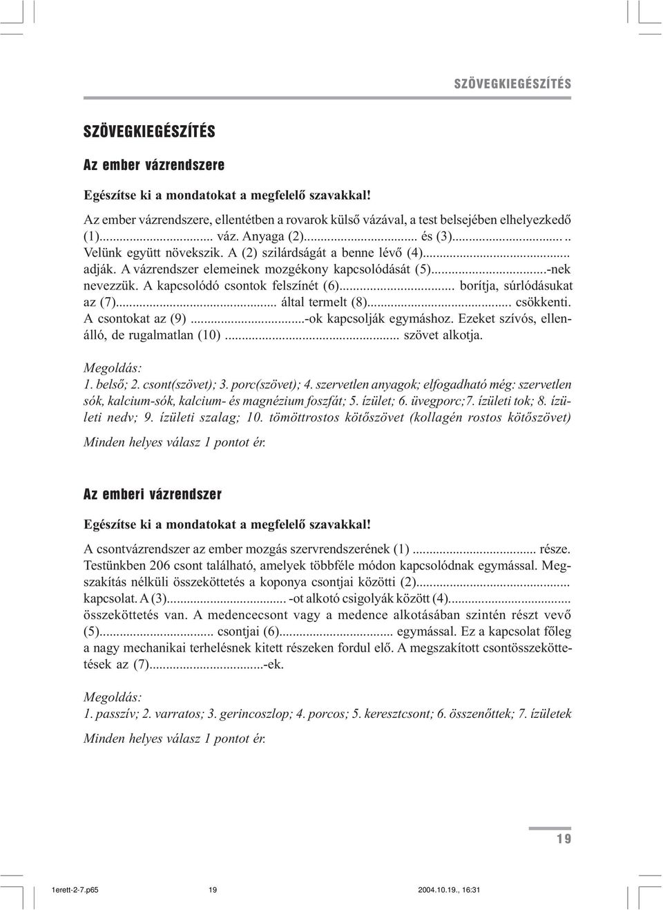 A vázrendszer elemeinek mozgékony kapcsolódását (5)...-nek nevezzük. A kapcsolódó csontok felszínét (6)... borítja, súrlódásukat az (7)... által termelt (8)... csökkenti. A csontokat az (9).