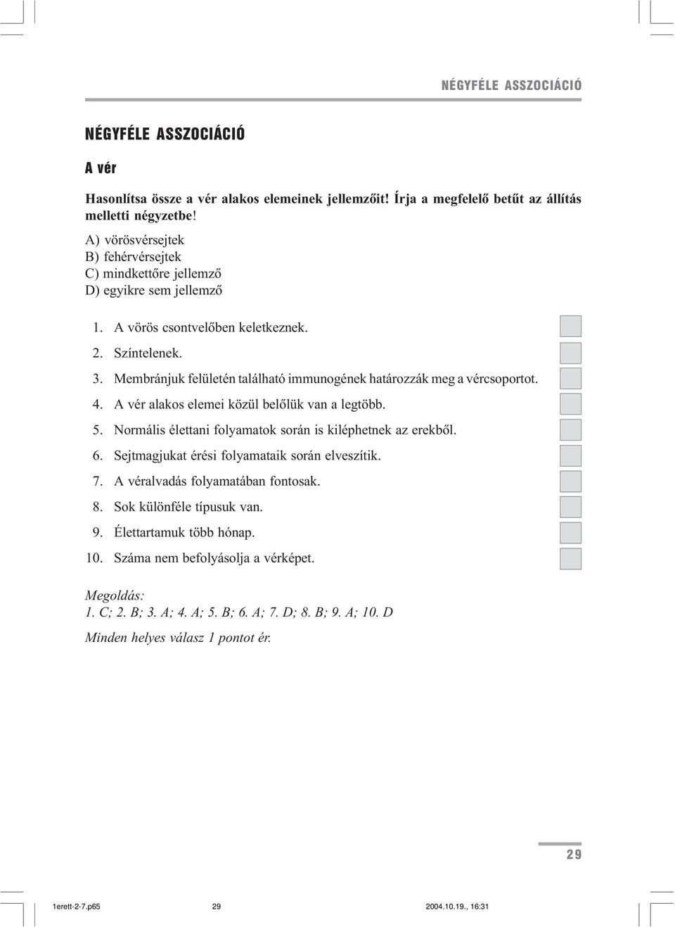 Membránjuk felületén található immunogének határozzák meg a vércsoportot. 4. A vér alakos elemei közül belõlük van a legtöbb. 5. Normális élettani folyamatok során is kiléphetnek az erekbõl. 6.