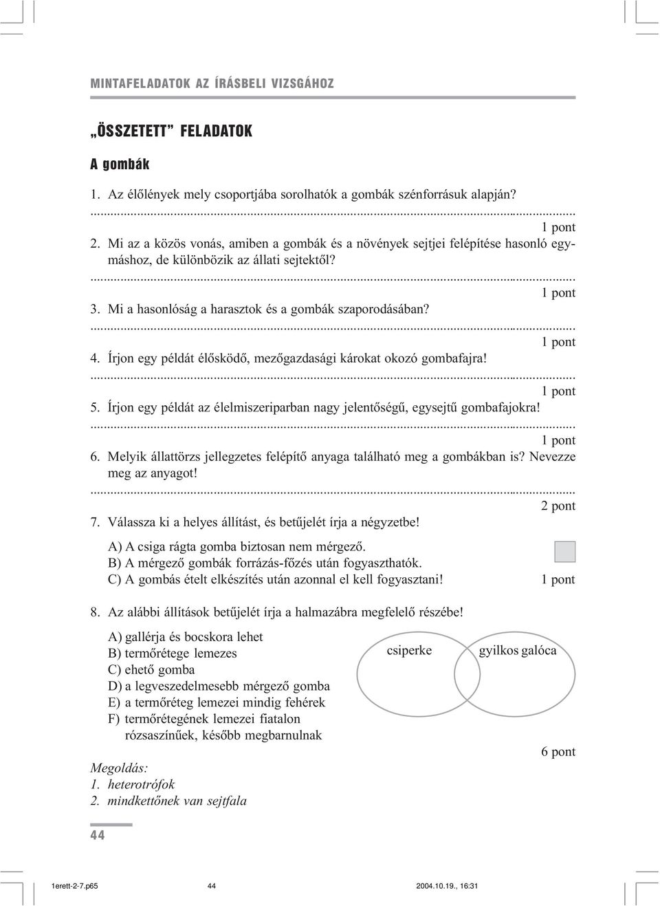 Írjon egy példát élõsködõ, mezõgazdasági károkat okozó gombafajra! 5. Írjon egy példát az élelmiszeriparban nagy jelentõségû, egysejtû gombafajokra! 6.