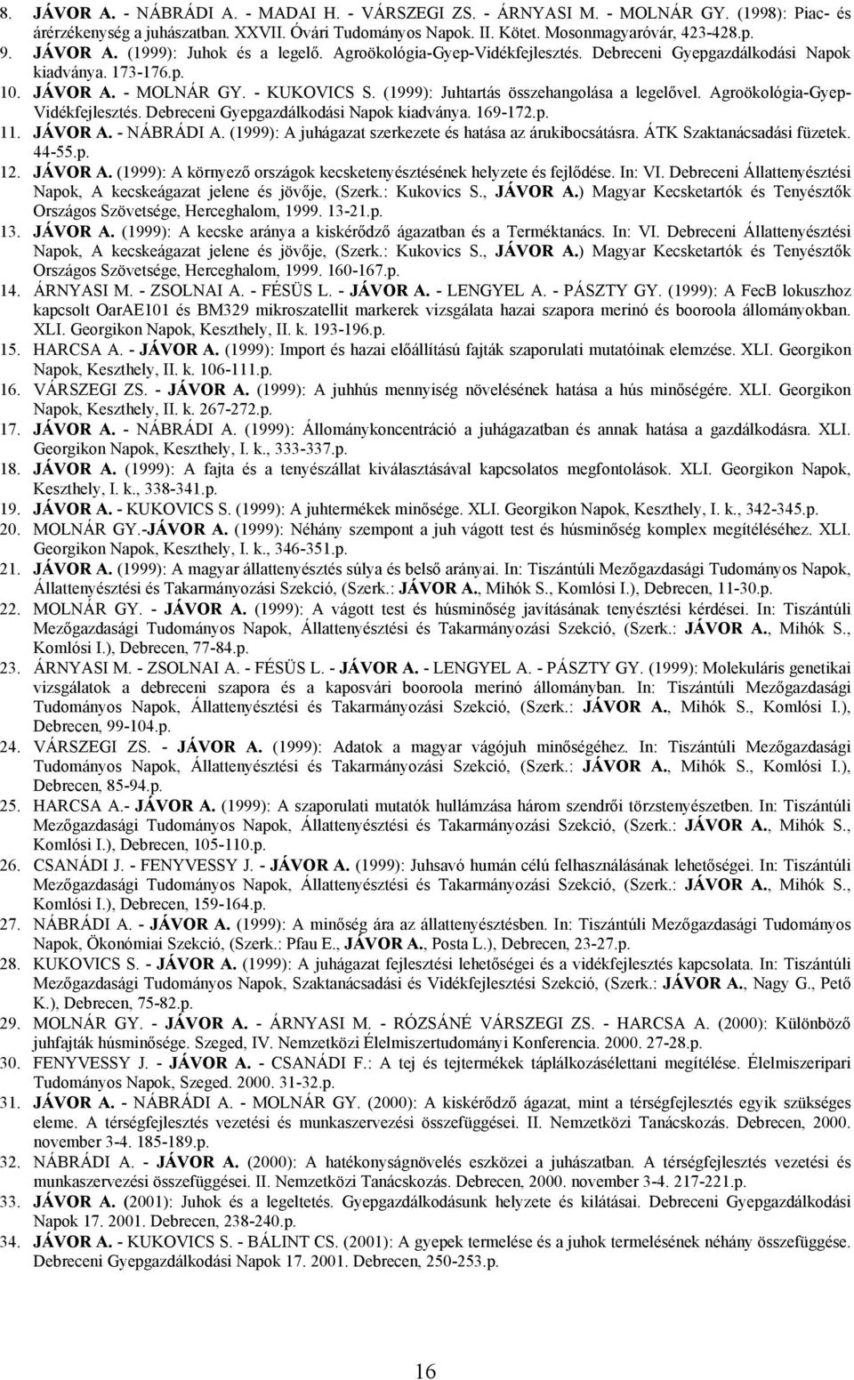 (1999): Juhtartás összehangolása a legelővel. Agroökológia-Gyep- Vidékfejlesztés. Debreceni Gyepgazdálkodási Napok kiadványa. 169-172.p. 11. JÁVOR A. - NÁBRÁDI A.