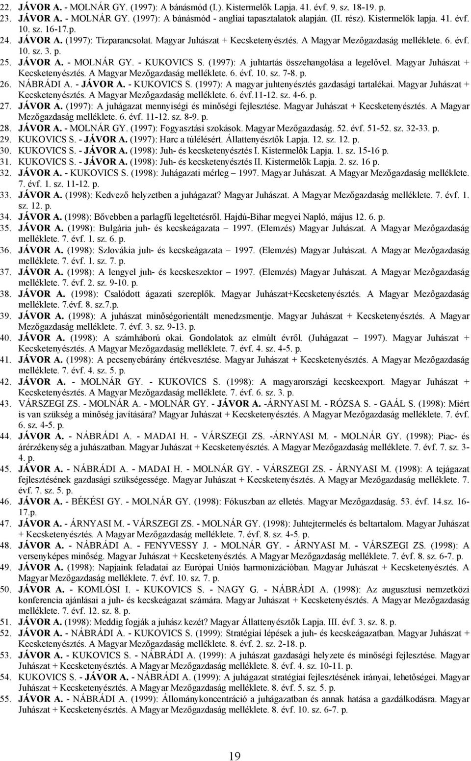 - KUKOVICS S. (1997): A juhtartás összehangolása a legelővel. Magyar Juhászat + Kecsketenyésztés. A Magyar Mezőgazdaság melléklete. 6. évf. 10. sz. 7-8. p. 26. NÁBRÁDI A. - JÁVOR A. - KUKOVICS S.