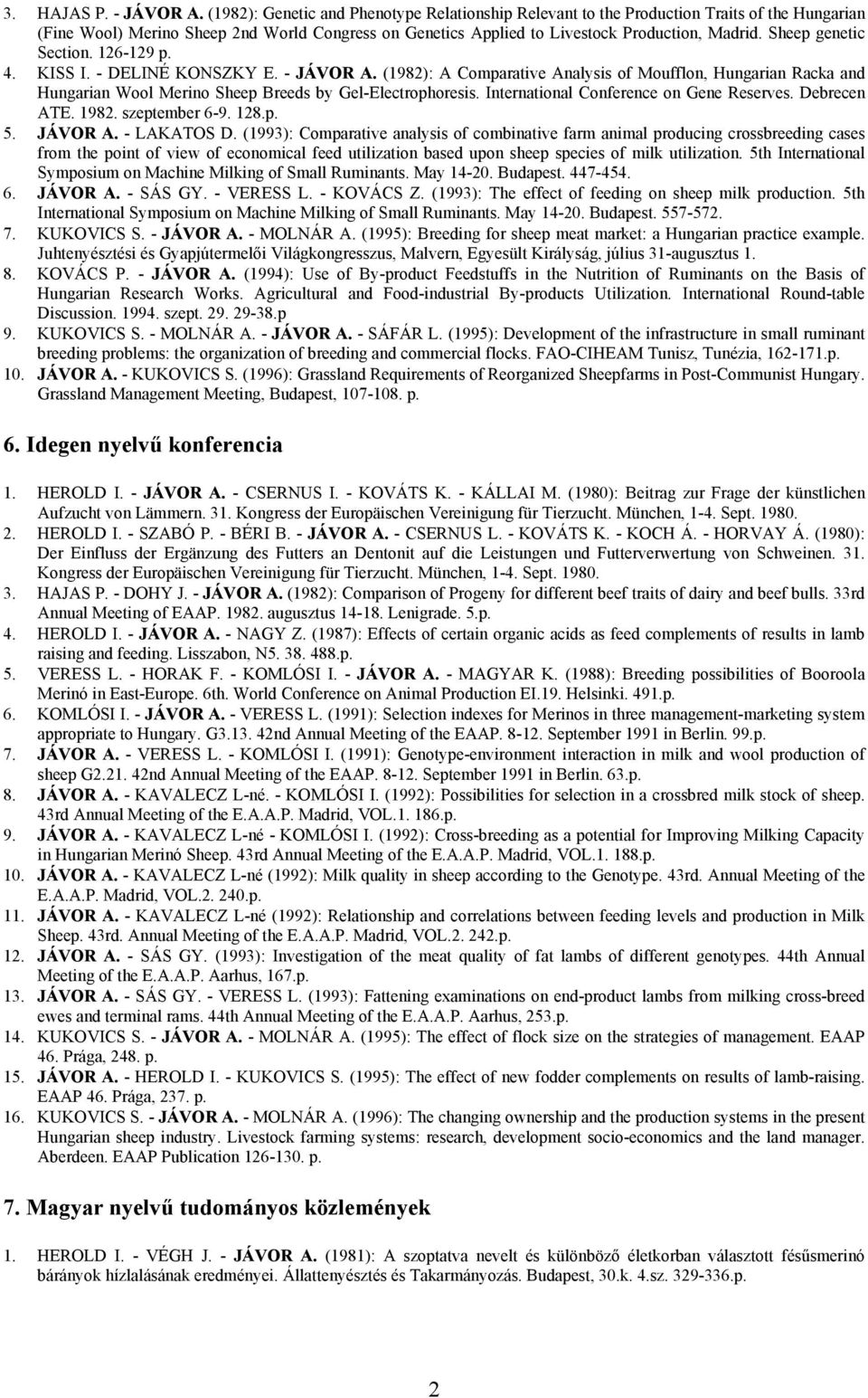 Sheep genetic Section. 126-129 p. 4. KISS I. - DELINÉ KONSZKY E. - JÁVOR A. (1982): A Comparative Analysis of Moufflon, Hungarian Racka and Hungarian Wool Merino Sheep Breeds by Gel-Electrophoresis.