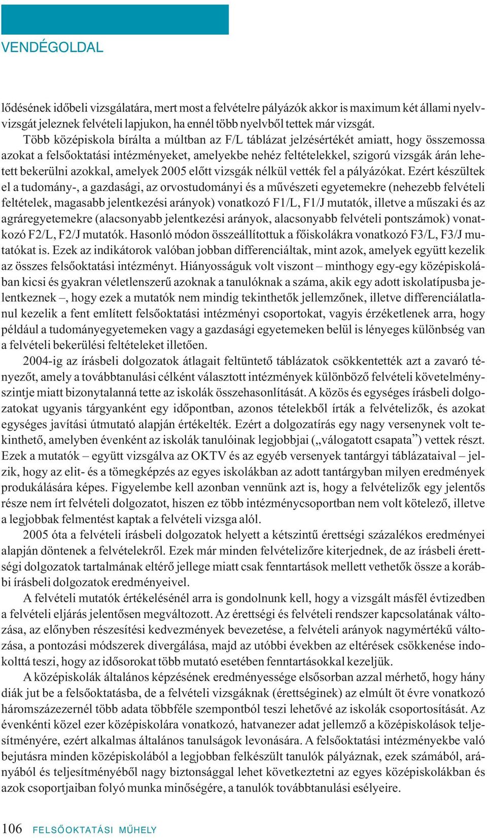 ni azok kal, ame lyek 2005 elôtt vizs gák nél kül vet ték fel a pá lyá zó kat.