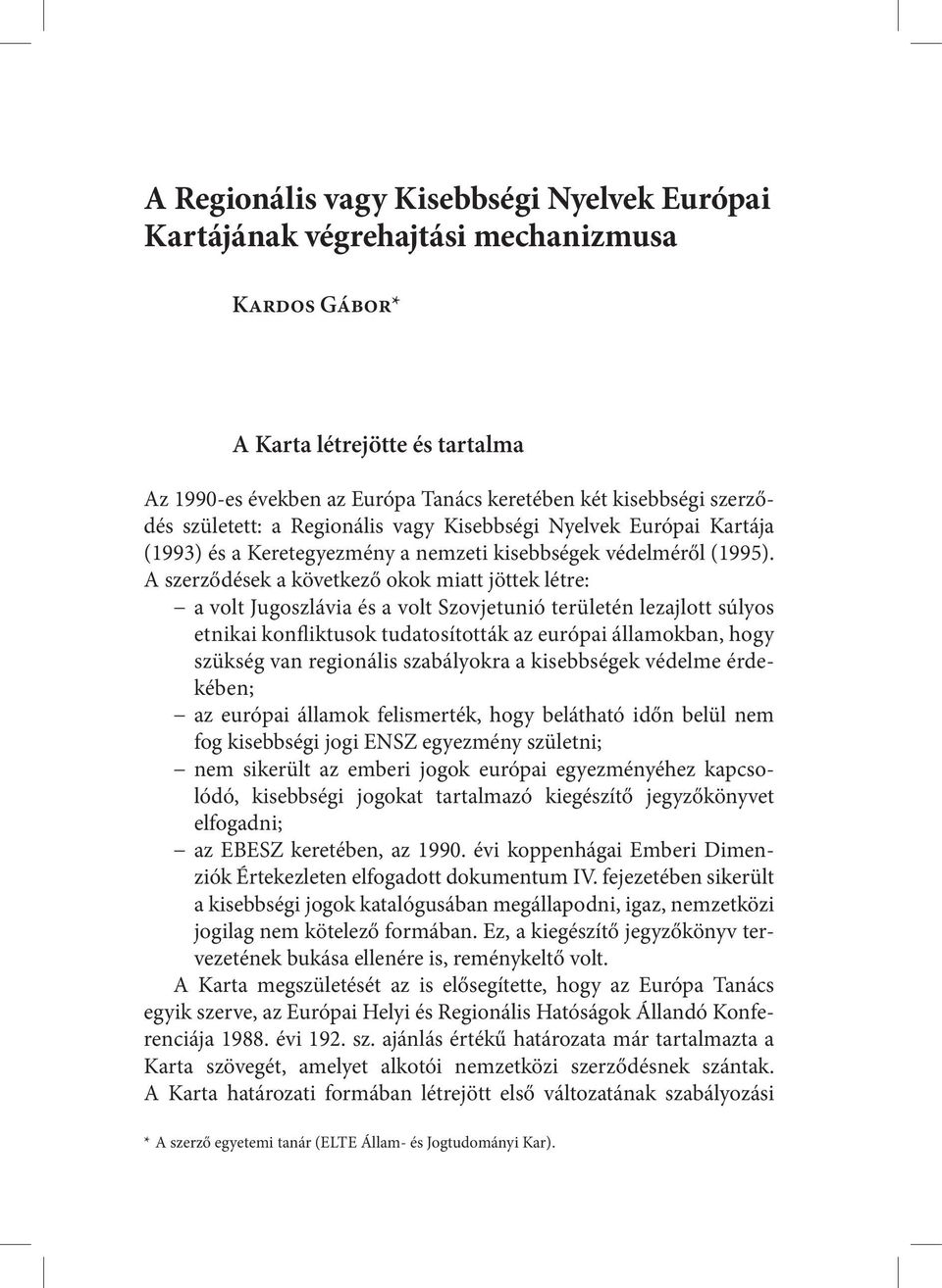 A szerződések a következő okok miatt jöttek létre: a volt Jugoszlávia és a volt Szovjetunió területén lezajlott súlyos etnikai konfliktusok tudatosították az európai államokban, hogy szükség van