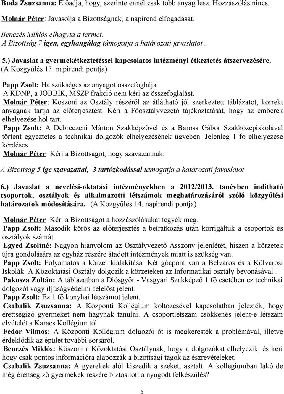 napirendi pontja) Papp Zsolt: Ha szükséges az anyagot összefoglalja. A KDNP, a JOBBIK, MSZP frakció nem kéri az összefoglalást.