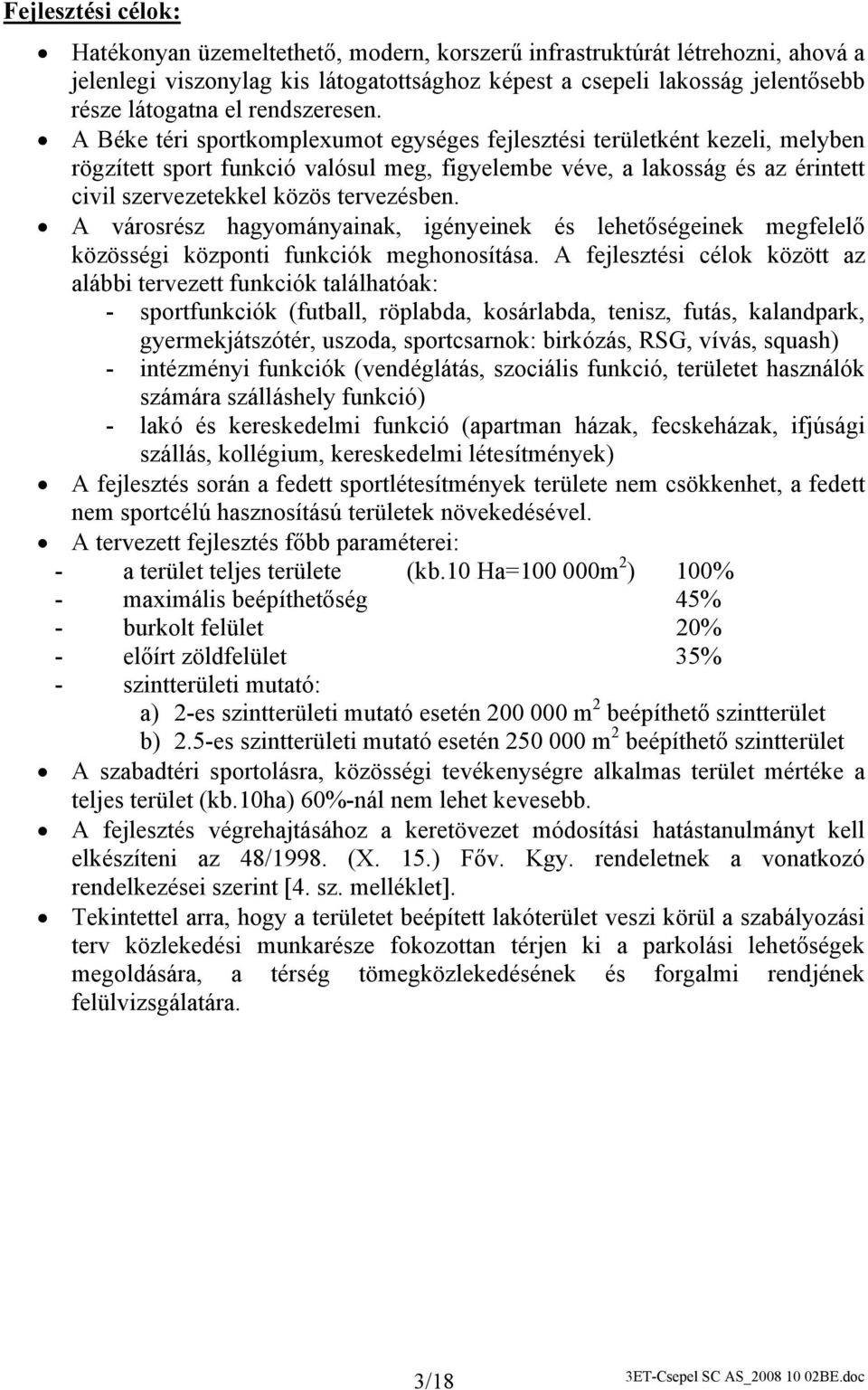 A Béke téri sportkomplexumot egységes fejlesztési területként kezeli, melyben rögzített sport funkció valósul meg, figyelembe véve, a lakosság és az érintett civil szervezetekkel közös tervezésben.