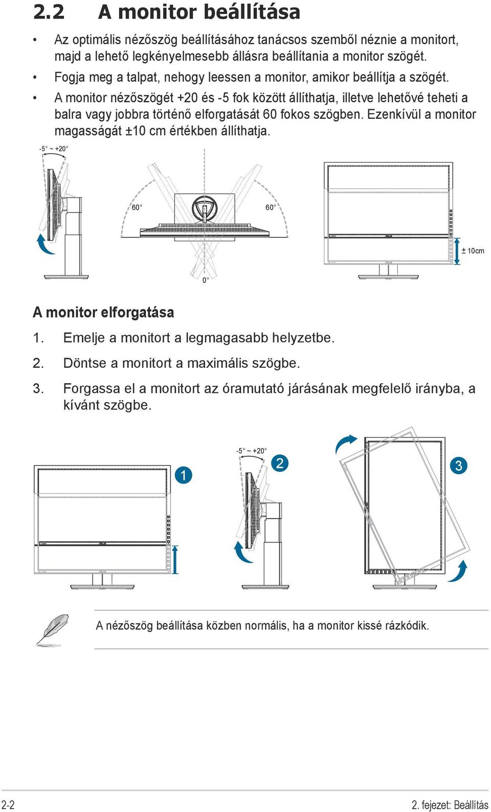 A monitor nézőszögét +20 és -5 fok között állíthatja, illetve lehetővé teheti a balra vagy jobbra történő elforgatását 60 fokos szögben.