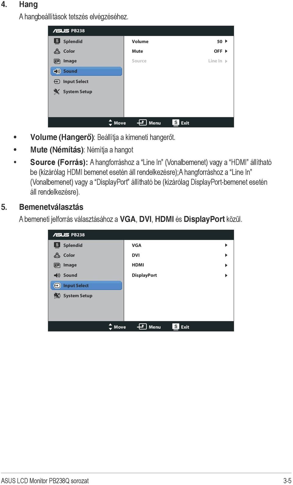 Mute (Némítás): Némítja a hangot Source (Forrás): A hangforráshoz a Line In (Vonalbemenet) vagy a HDMI állítható be (kizárólag HDMI bemenet esetén áll rendelkezésre);a hangforráshoz