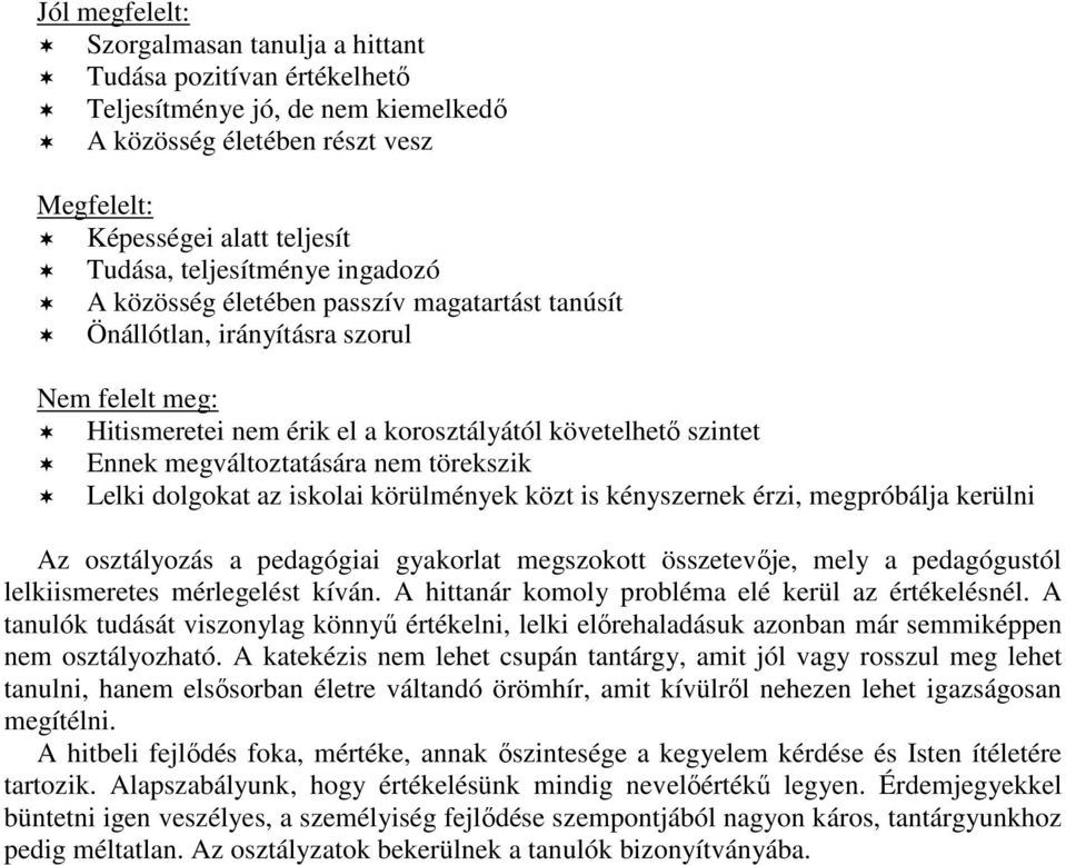 megváltoztatására nem törekszik Lelki dolgokat az iskolai körülmények közt is kényszernek érzi, megpróbálja kerülni Az osztályozás a pedagógiai gyakorlat megszokott összetevője, mely a pedagógustól