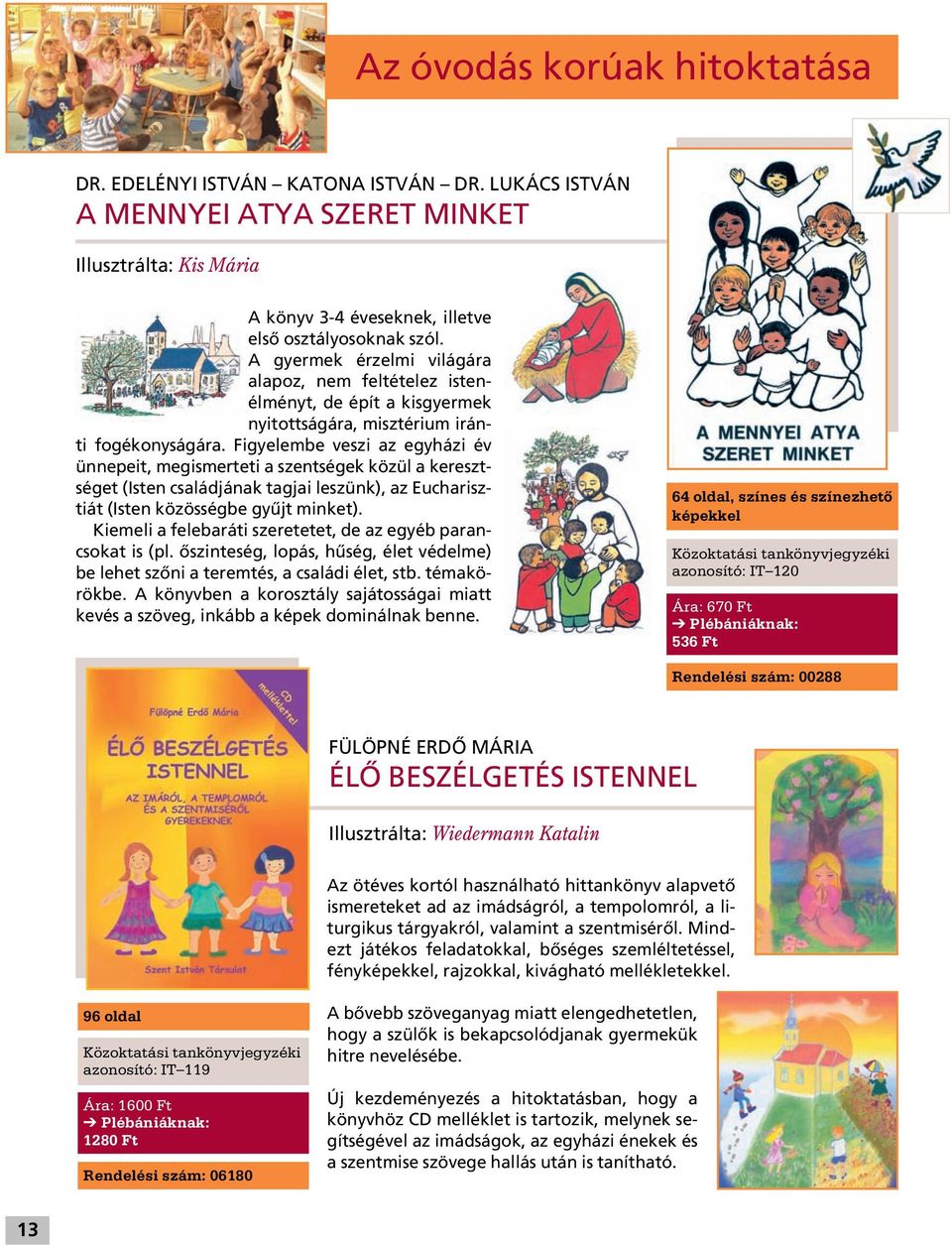 Figyelembe veszi az egyházi év ünnepeit, megismerteti a szentségek közül a keresztséget (Isten családjának tagjai leszünk), az Eucharisztiát (Isten közösségbe gyûjt minket).