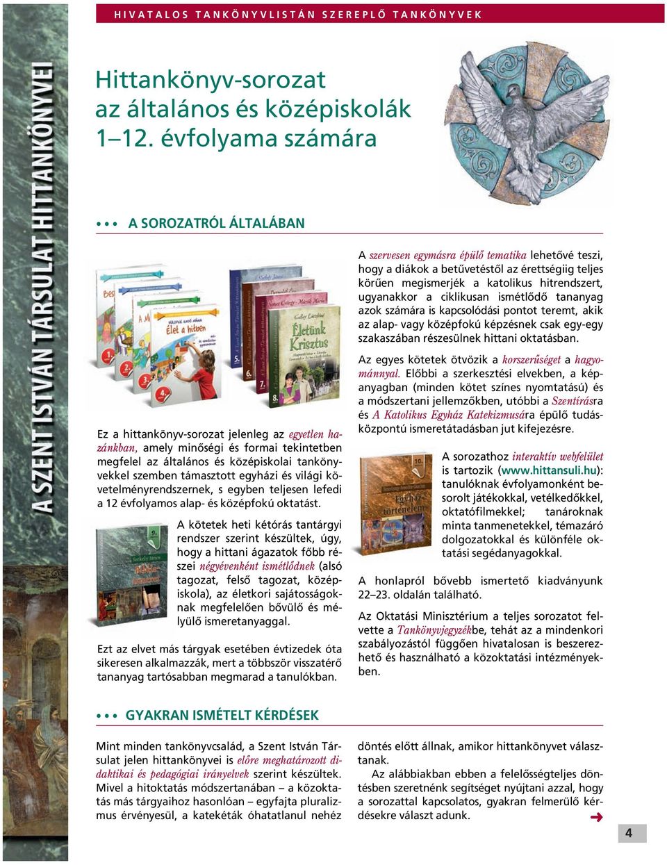 a ciklikusan ismétlôdô tananyag azok számára is kapcsolódási pontot teremt, akik az alap- vagy középfokú képzésnek csak egy-egy szakaszában részesülnek hittani oktatásban.