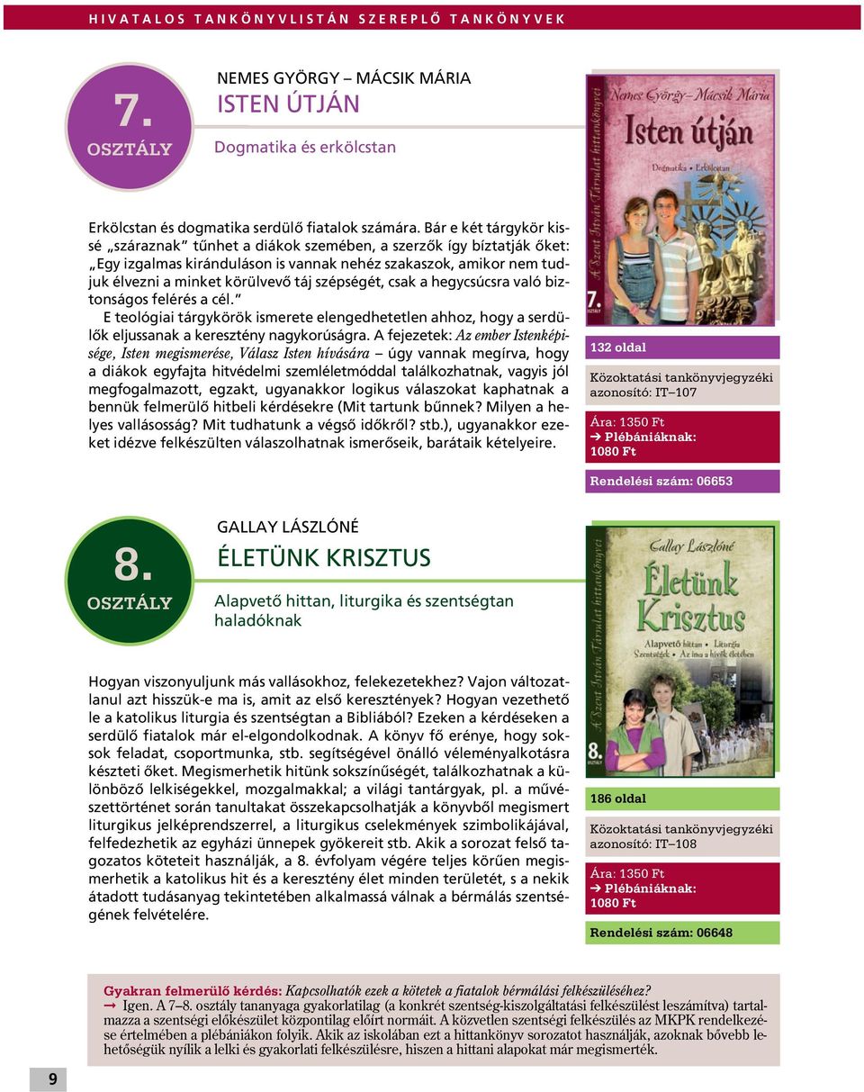 szépségét, csak a hegycsúcsra való biztonságos felérés a cél. E teológiai tárgykörök ismerete elengedhetetlen ahhoz, hogy a serdülôk eljussanak a keresztény nagykorúságra.