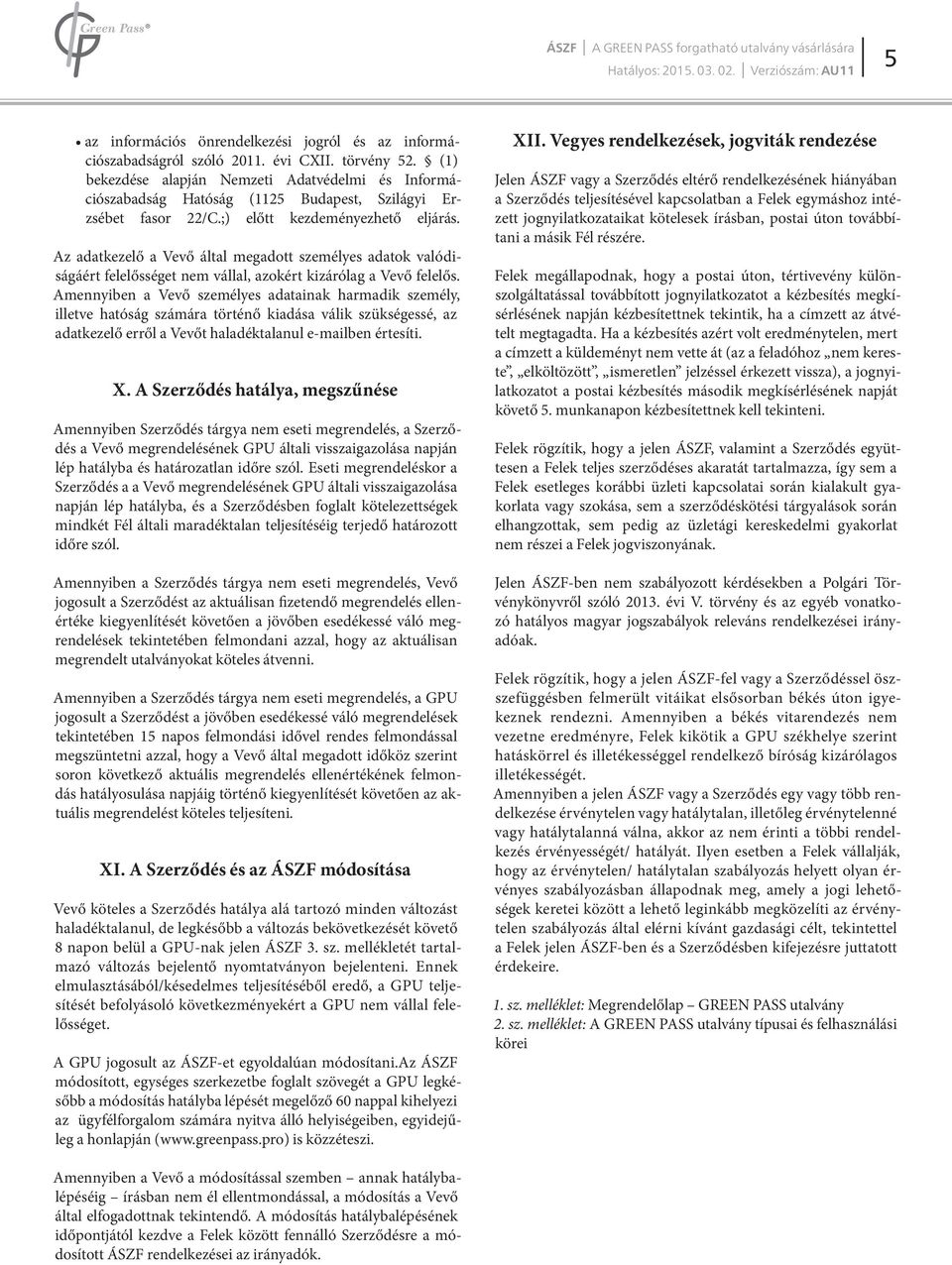 Az adatkezelő a Vevő által megadott személyes adatok valódiságáért felelősséget nem vállal, azokért kizárólag a Vevő felelős.