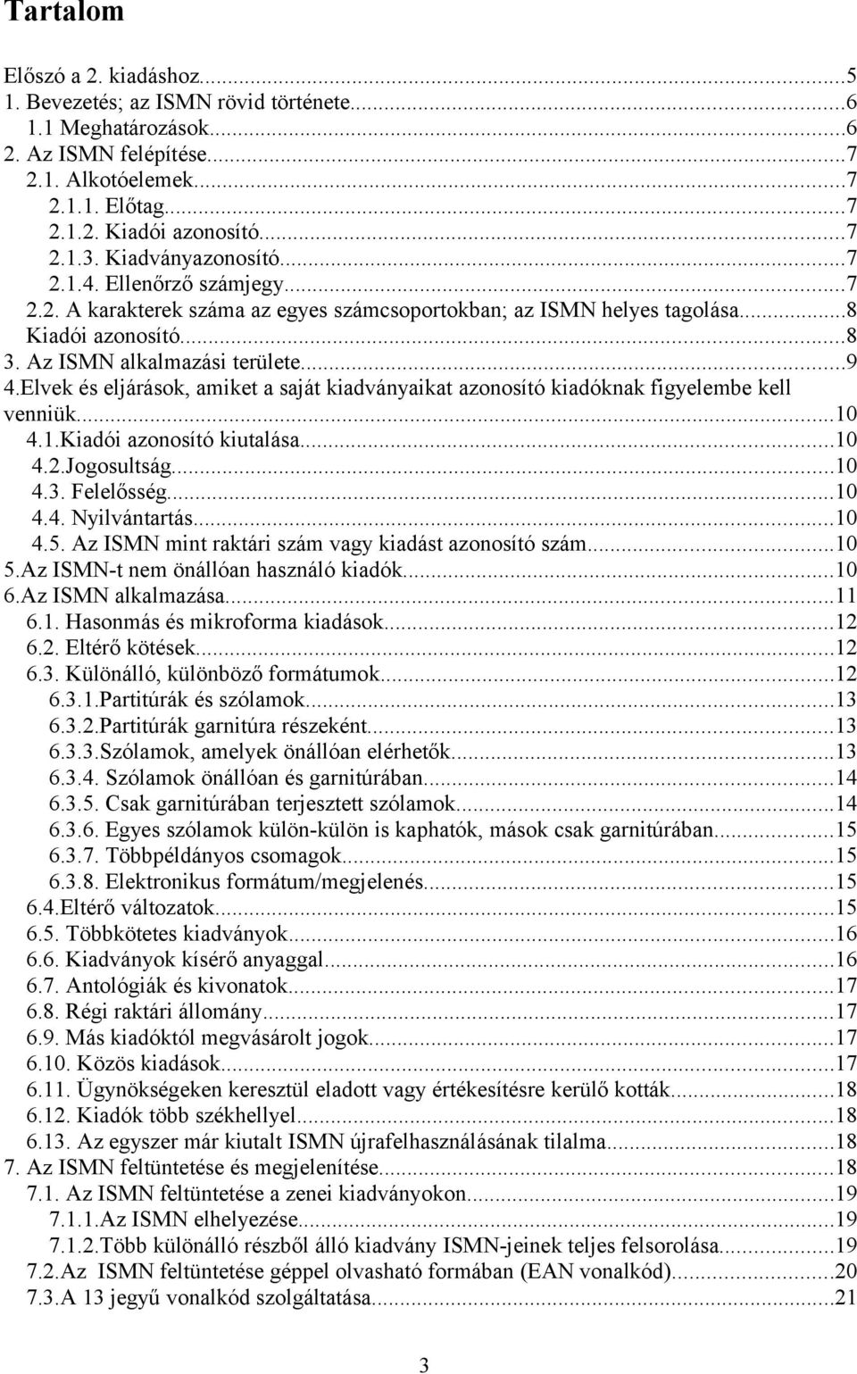 Elvek és eljárások, amiket a saját kiadványaikat azonosító kiadóknak figyelembe kell venniük...10 4.1.Kiadói azonosító kiutalása...10 4.2.Jogosultság...10 4.3. Felelősség...10 4.4. Nyilvántartás...10 4.5.