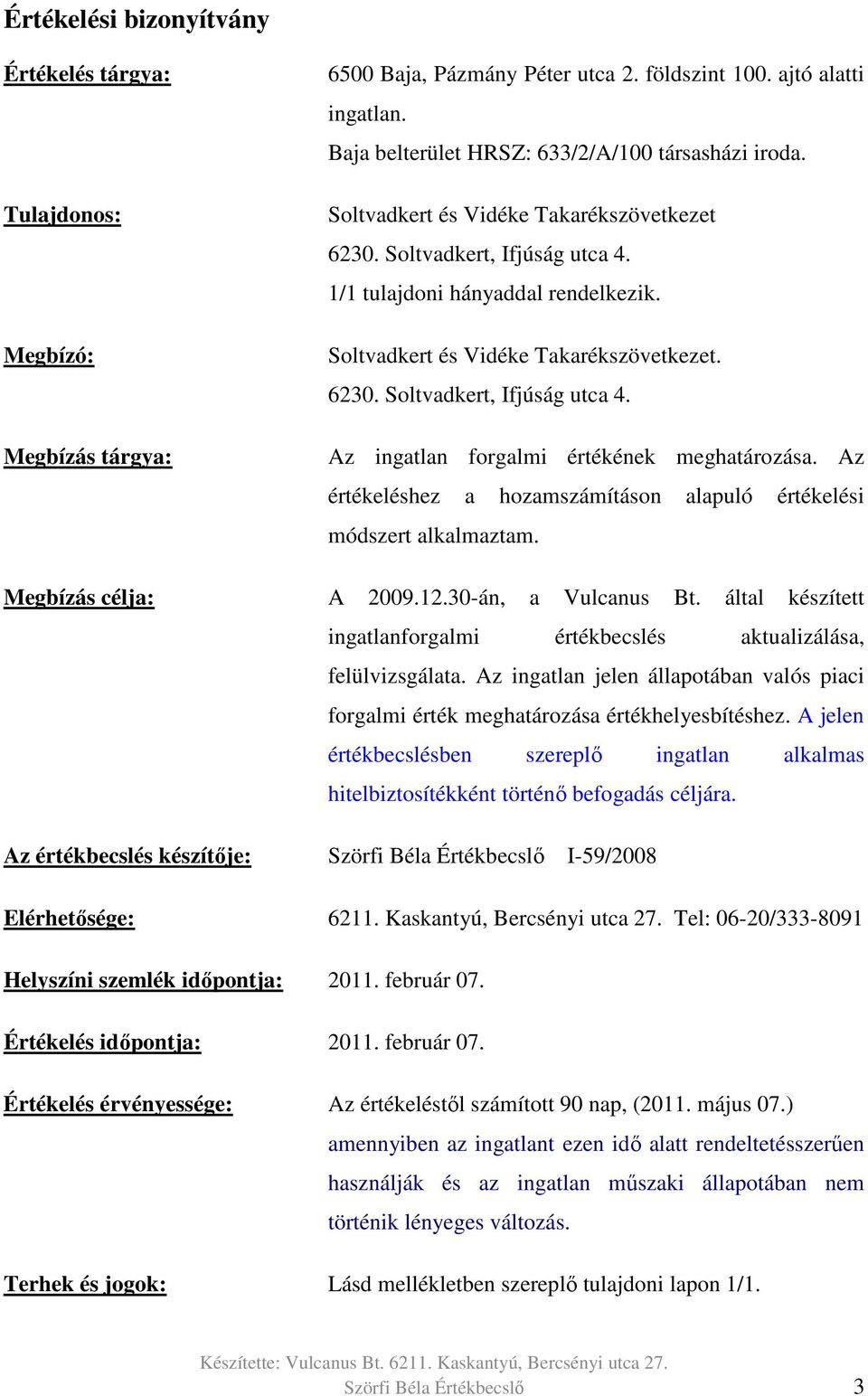 Soltvadkert és Vidéke Takarékszövetkezet. 6230. Soltvadkert, Ifjúság utca 4. Az ingatlan forgalmi értékének meghatározása. Az értékeléshez a hozamszámításon alapuló értékelési módszert alkalmaztam.