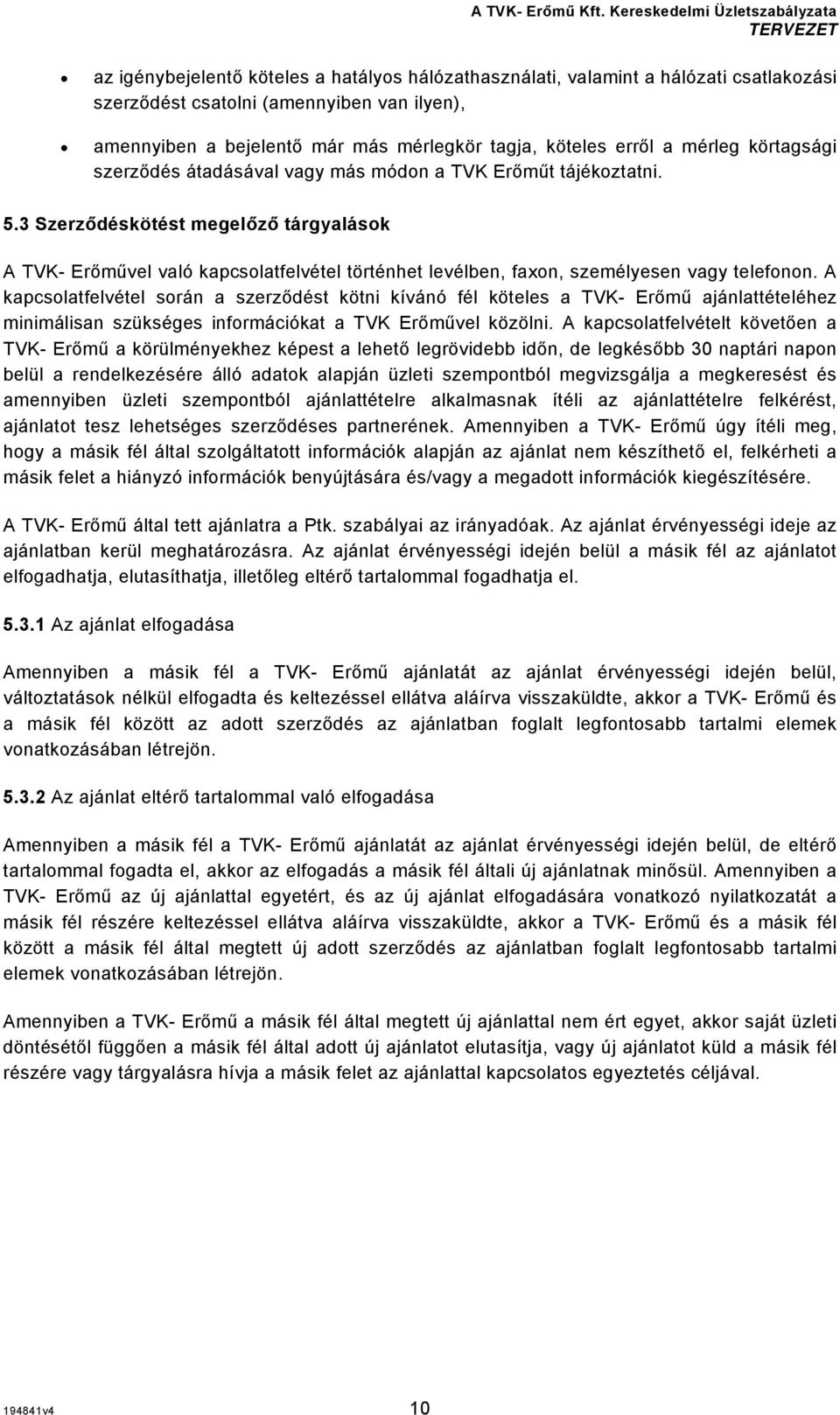 3 Szerződéskötést megelőző tárgyalások A TVK- Erőművel való kapcsolatfelvétel történhet levélben, faxon, személyesen vagy telefonon.