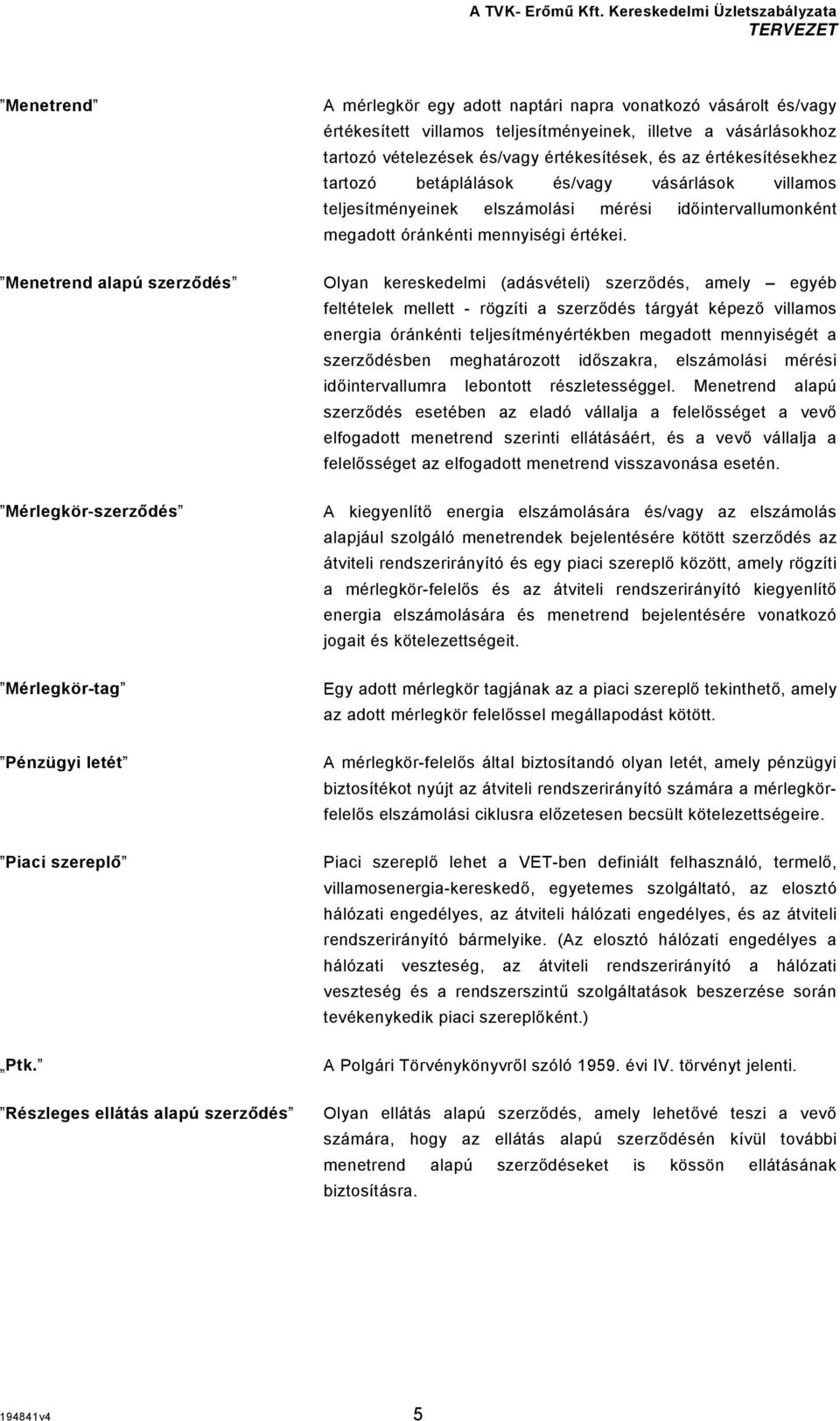 értékesítések, és az értékesítésekhez tartozó betáplálások és/vagy vásárlások villamos teljesítményeinek elszámolási mérési időintervallumonként megadott óránkénti mennyiségi értékei.