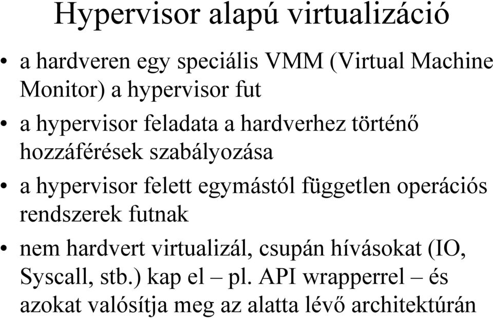 hypervisor felett egymástól független operációs rendszerek futnak nem hardvert virtualizál,