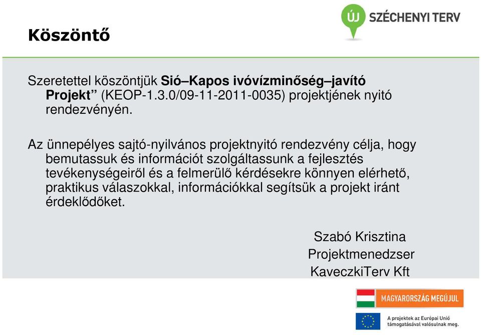 Az ünnepélyes sajtó-nyilvános projektnyitó rendezvény célja, hogy bemutassuk és információt szolgáltassunk a