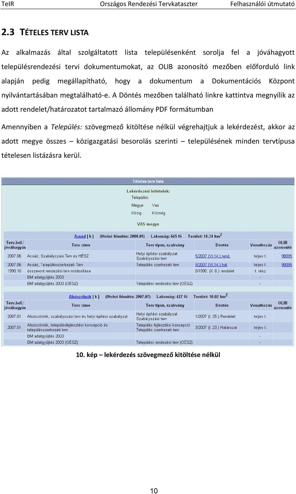 A Döntés mezőben található linkre kattintva megnyílik az adott rendelet/határozatot tartalmazó állomány PDF formátumban Amennyiben a Település: szövegmező kitöltése