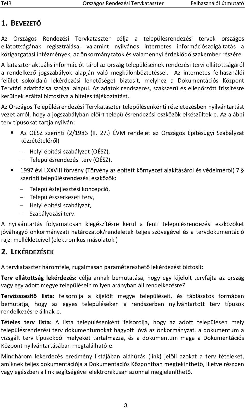 A kataszter aktuális információt tárol az ország településeinek rendezési tervi ellátottságáról a rendelkező jogszabályok alapján való megkülönböztetéssel.