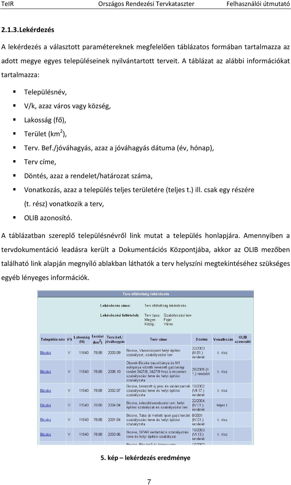 /jóváhagyás, azaz a jóváhagyás dátuma (év, hónap), Terv címe, Döntés, azaz a rendelet/határozat száma, Vonatkozás, azaz a település teljes területére (teljes t.) ill. csak egy részére (t.