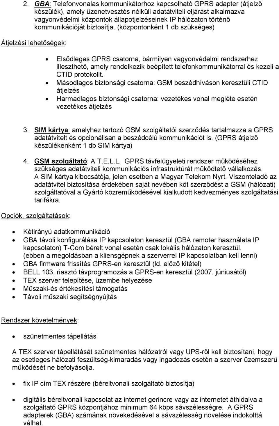 (onként 1 db szükséges) Átjelzési lehetőségek: Elsődleges csatorna, bármilyen vagyonvédelmi rendszerhez illeszthető, amely rendelkezik beépített telefonkommunikátorral és kezeli a CTID protokollt.