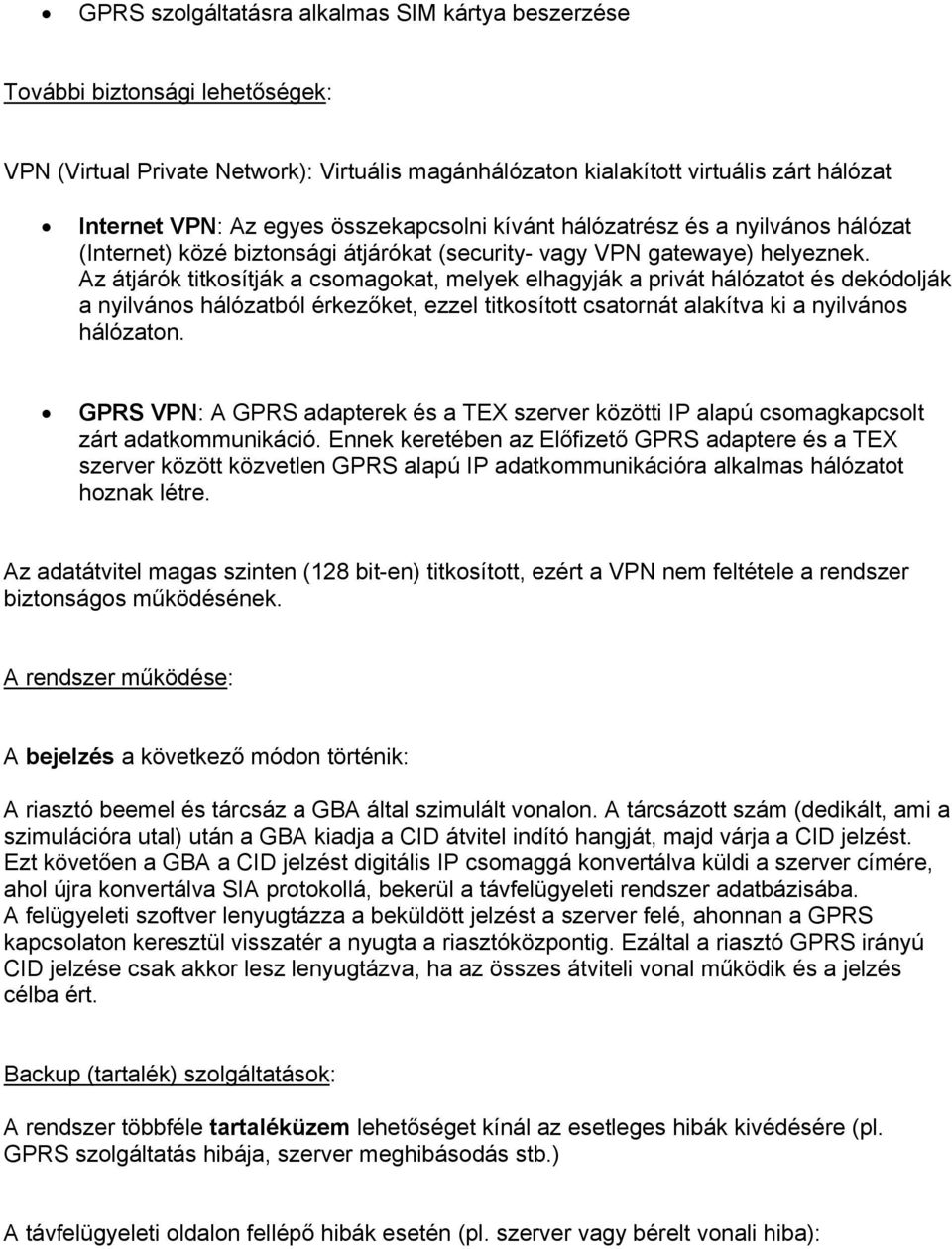 Az átjárók titkosítják a csomagokat, melyek elhagyják a privát hálózatot és dekódolják a nyilvános hálózatból érkezőket, ezzel titkosított csatornát alakítva ki a nyilvános hálózaton.