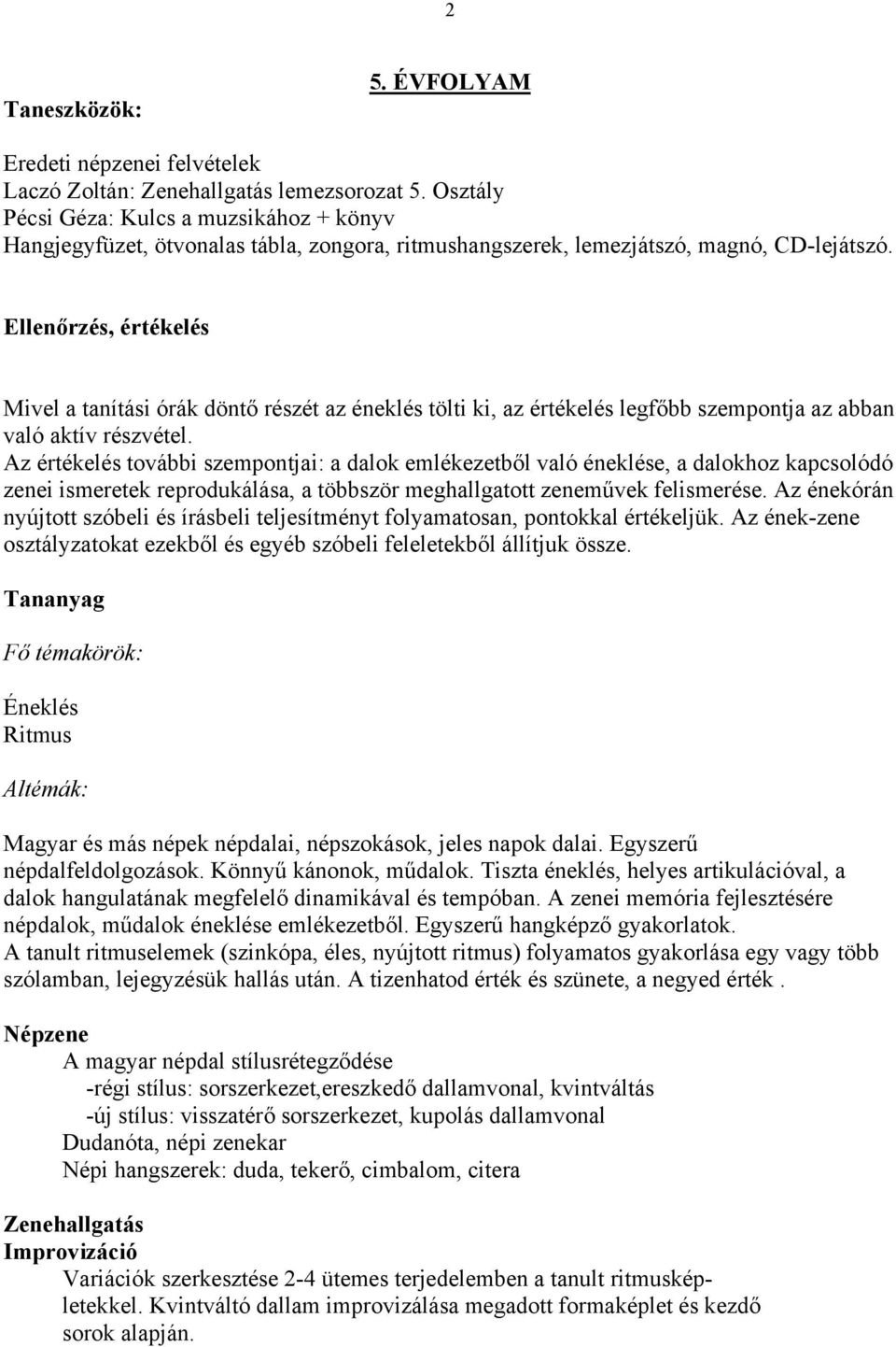 Ellenőrzés, értékelés Mivel a tanítási órák döntő részét az éneklés tölti ki, az értékelés legfőbb szempontja az abban való aktív részvétel.