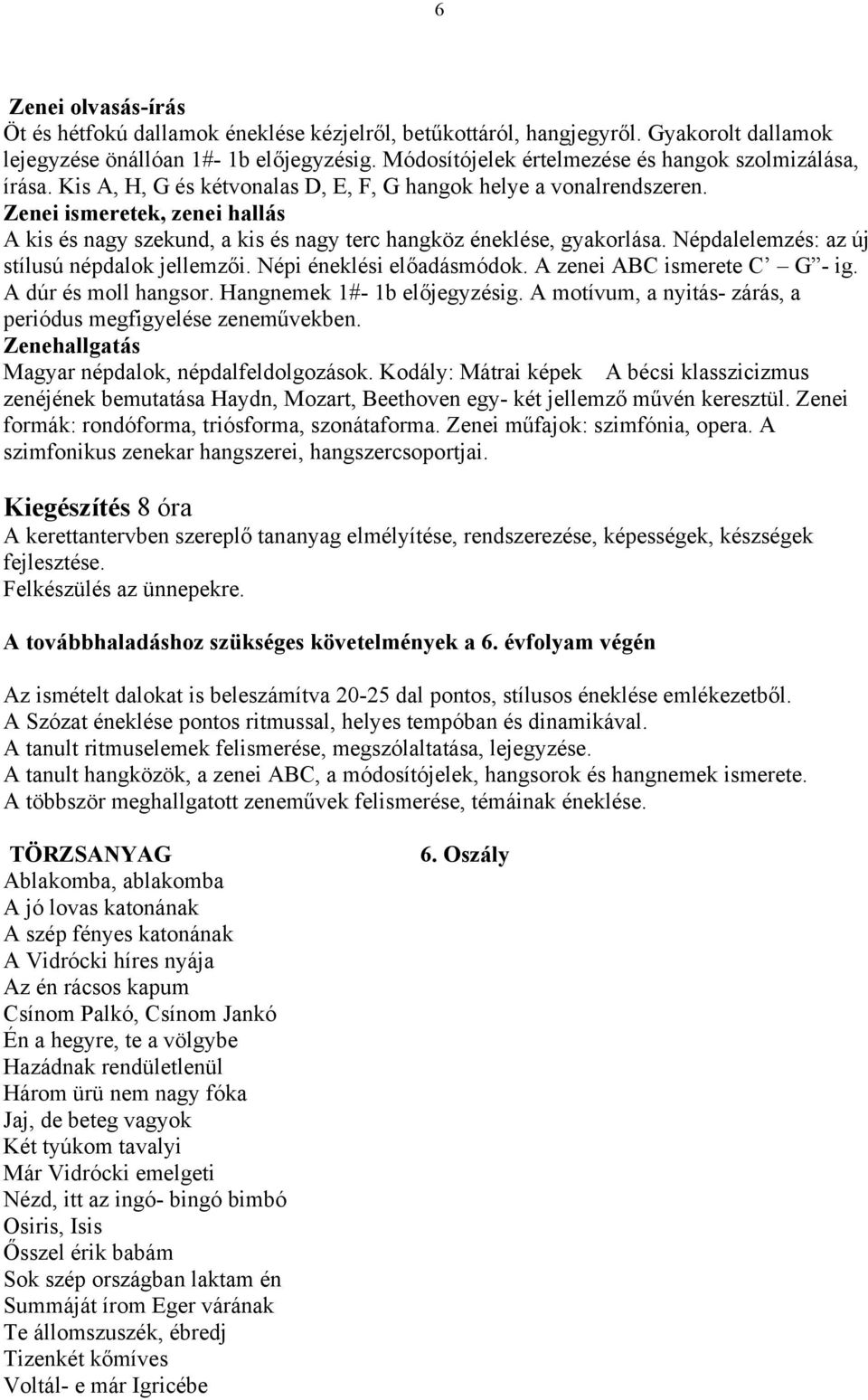 Zenei ismeretek, zenei hallás A kis és nagy szekund, a kis és nagy terc hangköz éneklése, gyakorlása. Népdalelemzés: az új stílusú népdalok jellemzői. Népi éneklési előadásmódok.