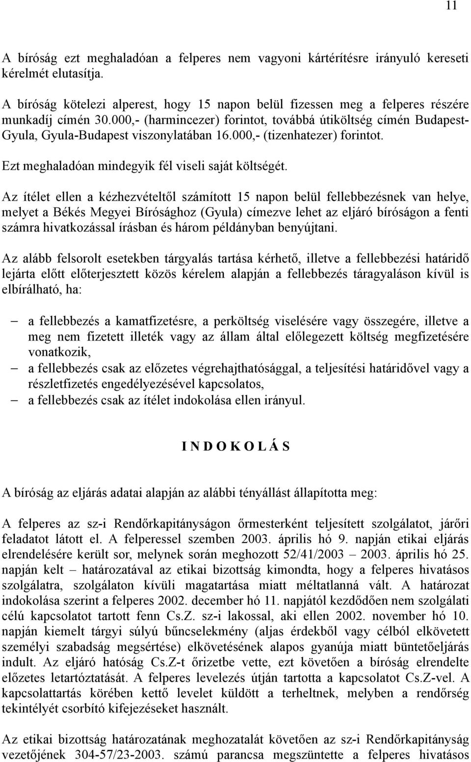 000,- (harmincezer) forintot, továbbá útiköltség címén Budapest- Gyula, Gyula-Budapest viszonylatában 16.000,- (tizenhatezer) forintot. Ezt meghaladóan mindegyik fél viseli saját költségét.