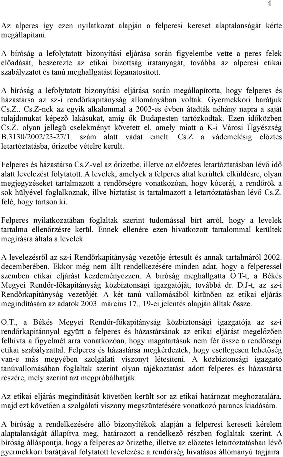 foganatosított. A bíróság a lefolytatott bizonyítási eljárása során megállapította, hogy felperes és házastársa az sz-i rendőrkapitányság állományában voltak. Gyermekkori barátjuk Cs.