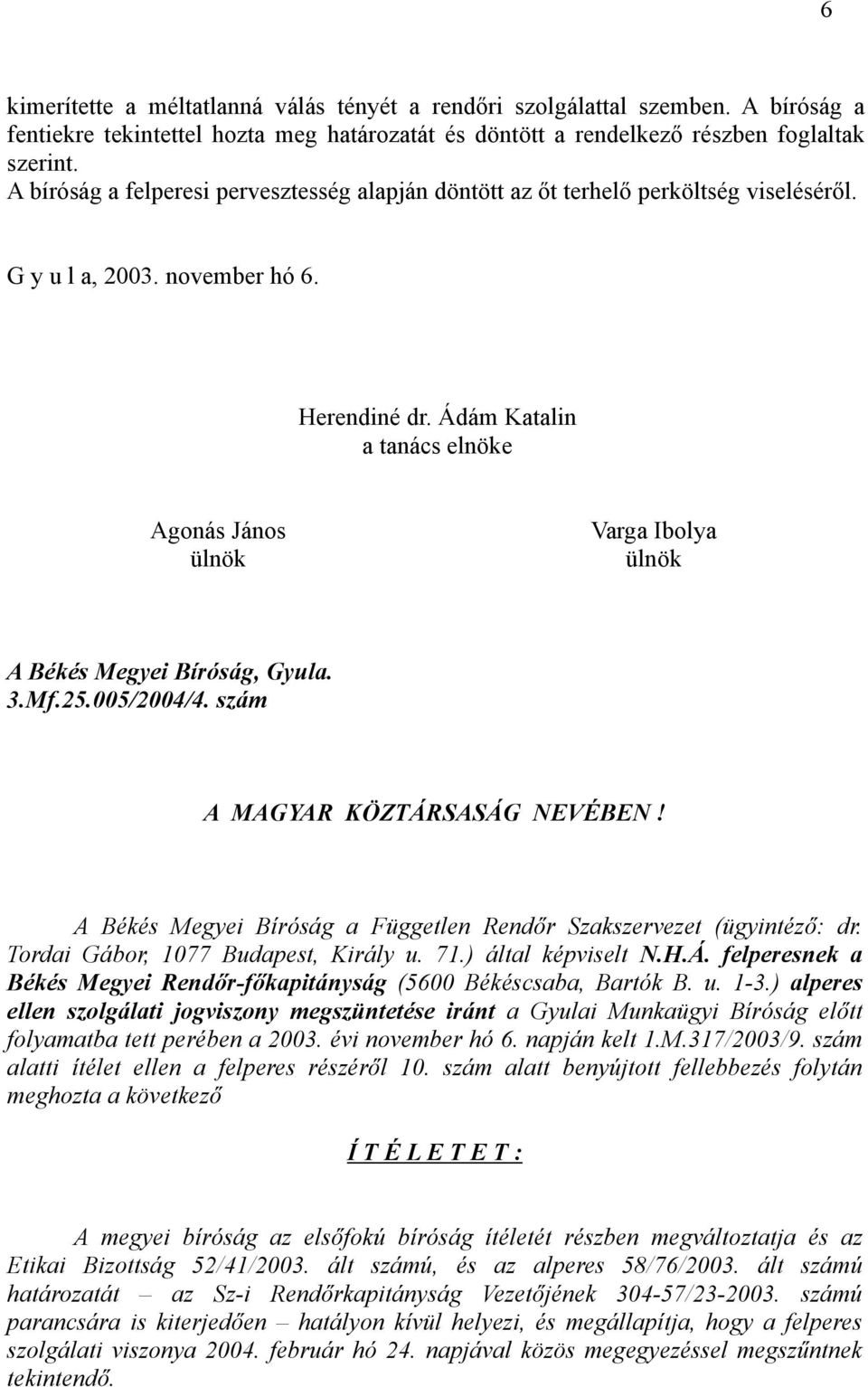 Ádám Katalin a tanács elnöke Agonás János ülnök Varga Ibolya ülnök A Békés Megyei Bíróság, Gyula. 3.Mf.25.005/2004/4. szám A MAGYAR KÖZTÁRSASÁG NEVÉBEN!