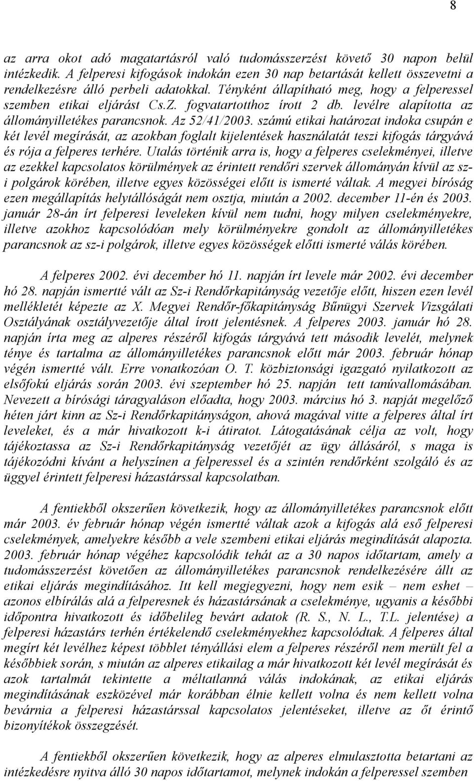 számú etikai határozat indoka csupán e két levél megírását, az azokban foglalt kijelentések használatát teszi kifogás tárgyává és rója a felperes terhére.