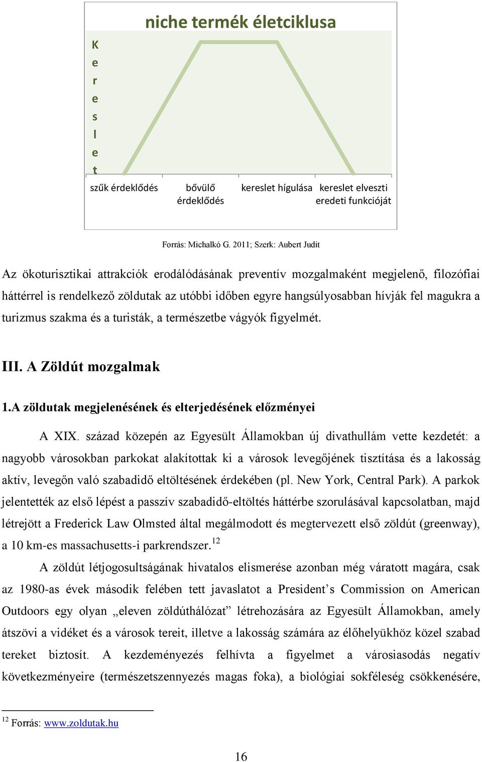 magukra a turizmus szakma és a turisták, a természetbe vágyók figyelmét. III. A Zöldút mozgalmak 1.A zöldutak megjelenésének és elterjedésének előzményei A XIX.