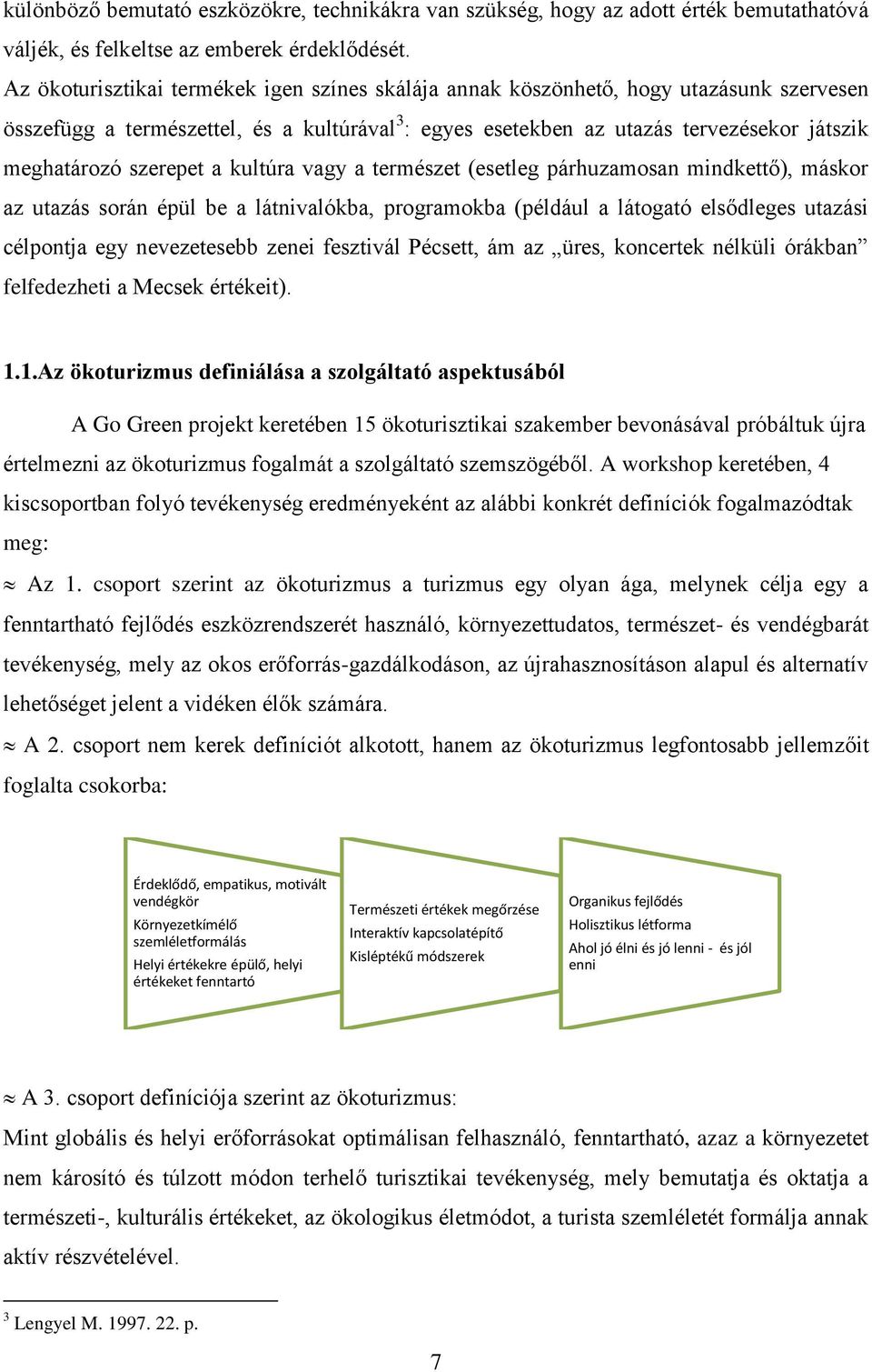 szerepet a kultúra vagy a természet (esetleg párhuzamosan mindkettő), máskor az utazás során épül be a látnivalókba, programokba (például a látogató elsődleges utazási célpontja egy nevezetesebb