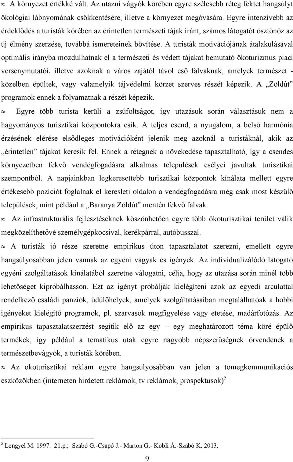 A turisták motivációjának átalakulásával optimális irányba mozdulhatnak el a természeti és védett tájakat bemutató ökoturizmus piaci versenymutatói, illetve azoknak a város zajától távol eső