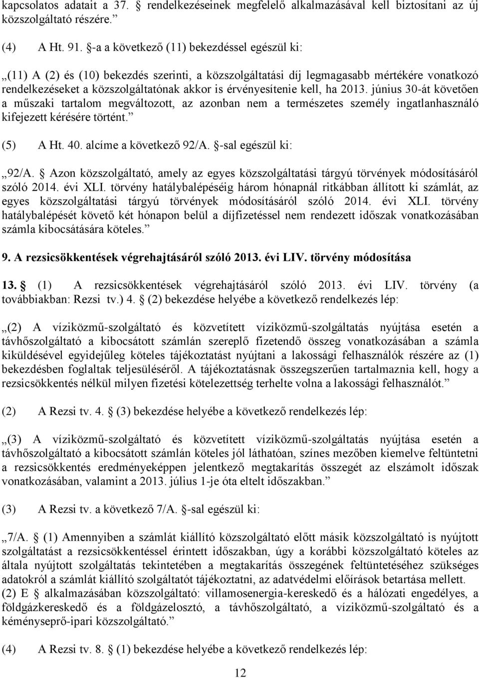 kell, ha 2013. június 30-át követően a műszaki tartalom megváltozott, az azonban nem a természetes személy ingatlanhasználó kifejezett kérésére történt. (5) A Ht. 40. alcíme a következő 92/A.