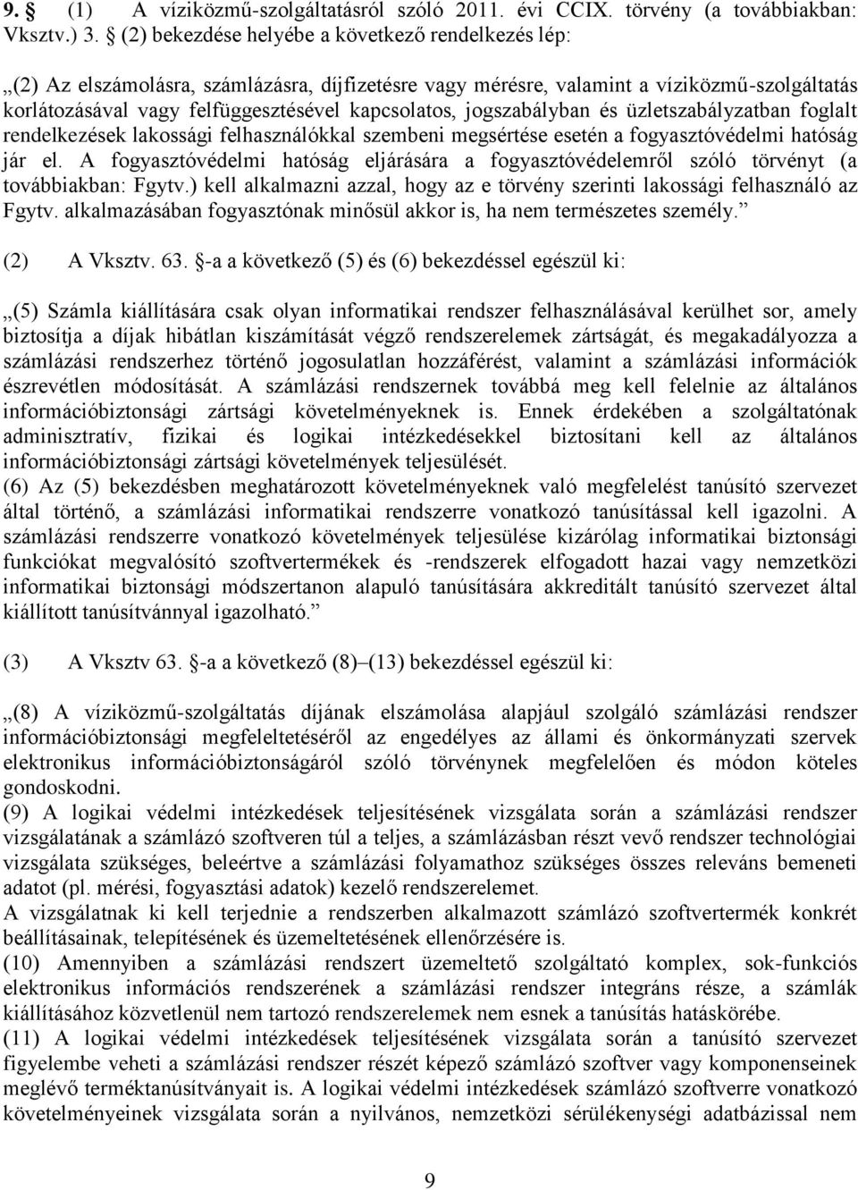 jogszabályban és üzletszabályzatban foglalt rendelkezések lakossági felhasználókkal szembeni megsértése esetén a fogyasztóvédelmi hatóság jár el.