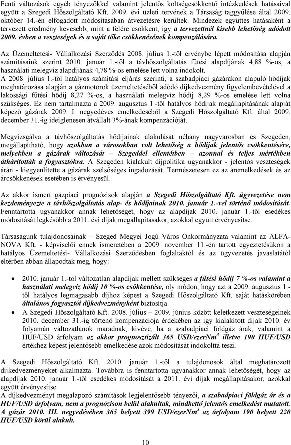 évben a veszteségek és a saját tőke csökkenésének kompenzálására. Az Üzemeltetési- Vállalkozási Szerződés 2008. július 1.-től érvénybe lépett módosítása alapján számításaink szerint 2010. január 1.